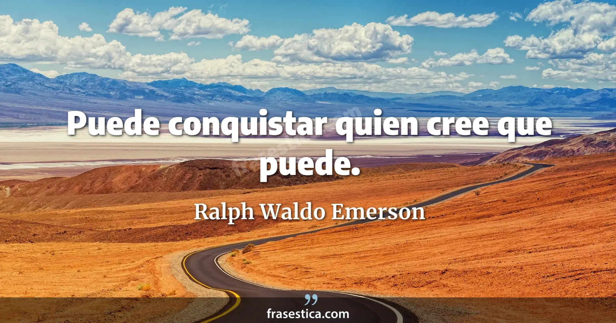 Puede conquistar quien cree que puede. - Ralph Waldo Emerson