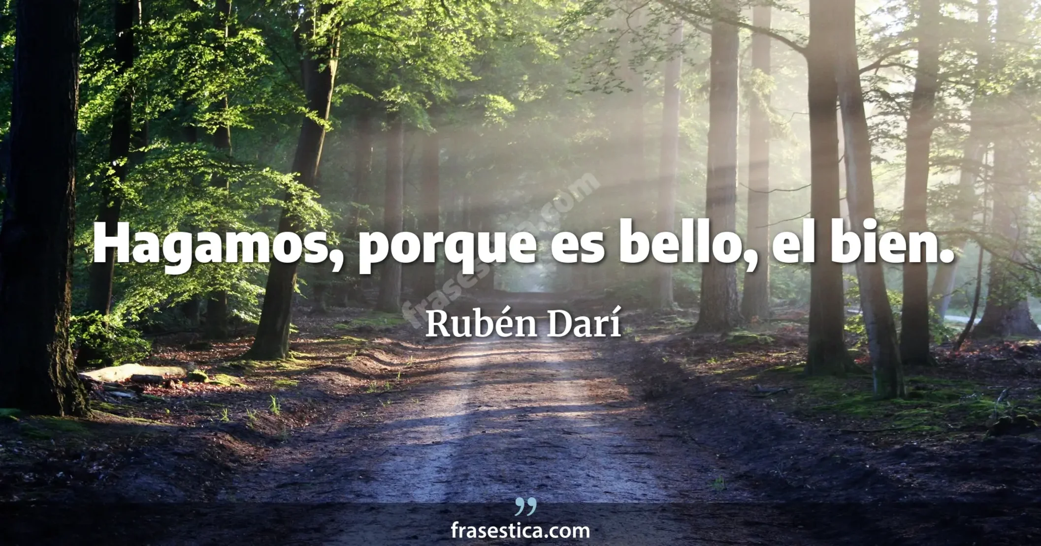 Hagamos, porque es bello, el bien. - Rubén Darí