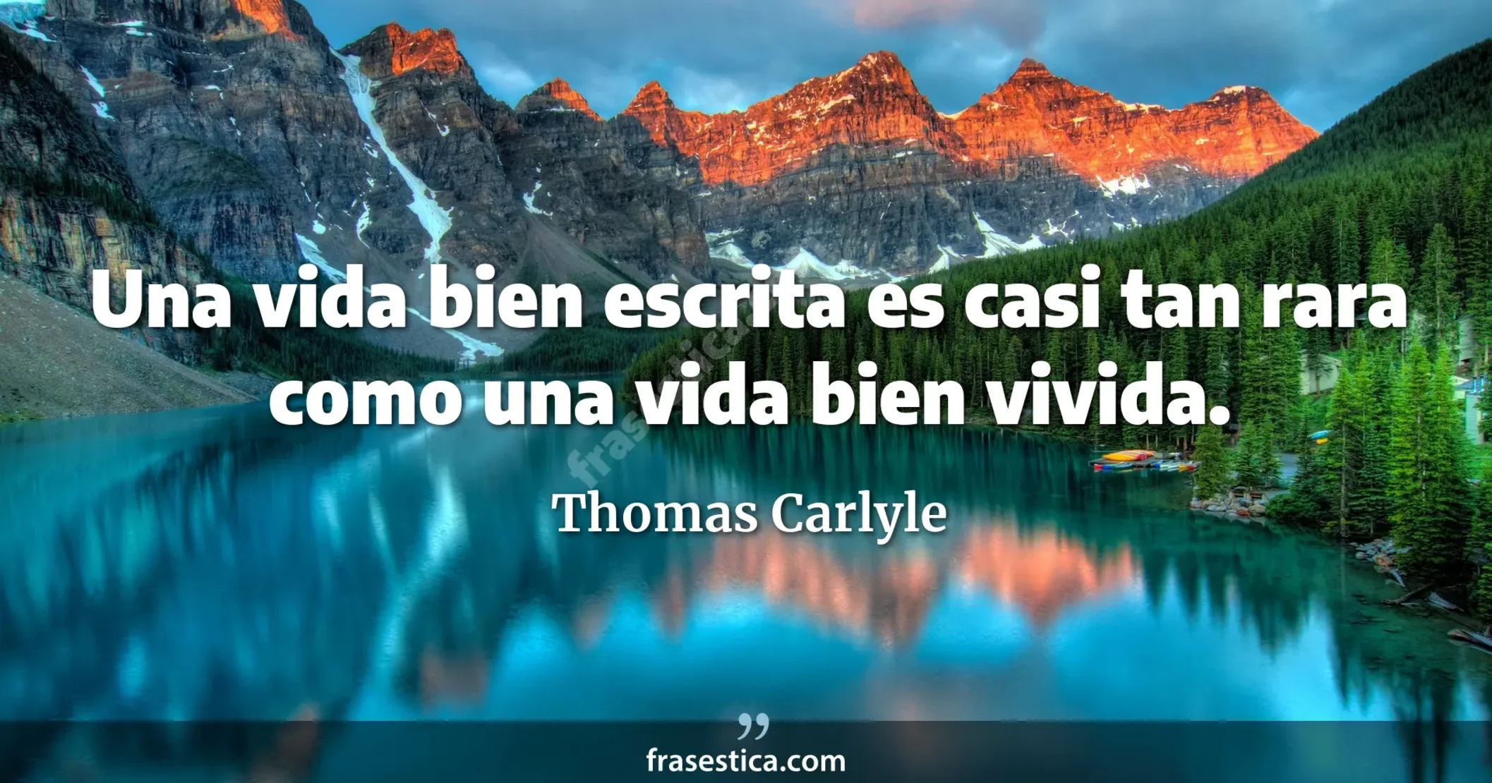 Una vida bien escrita es casi tan rara como una vida bien vivida. - Thomas Carlyle