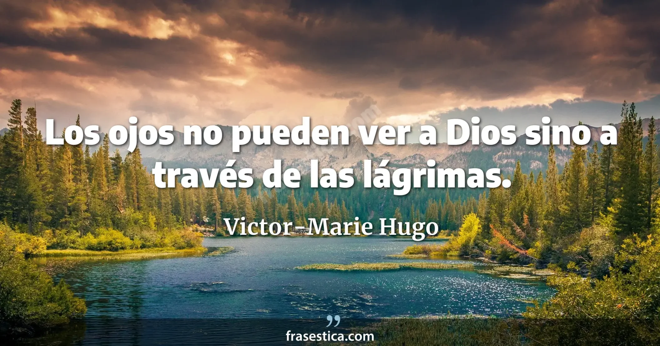 Los ojos no pueden ver a Dios sino a través de las lágrimas. - Victor-Marie Hugo