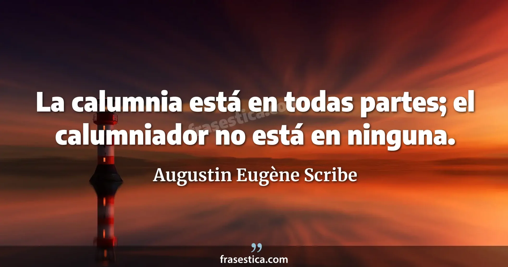 La calumnia está en todas partes; el calumniador no está en ninguna. - Augustin Eugène Scribe