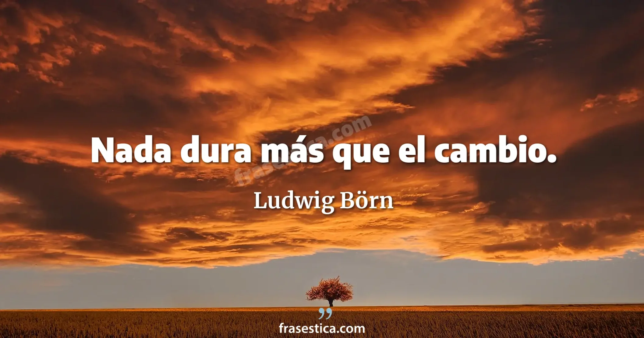 Nada dura más que el cambio. - Ludwig Börn