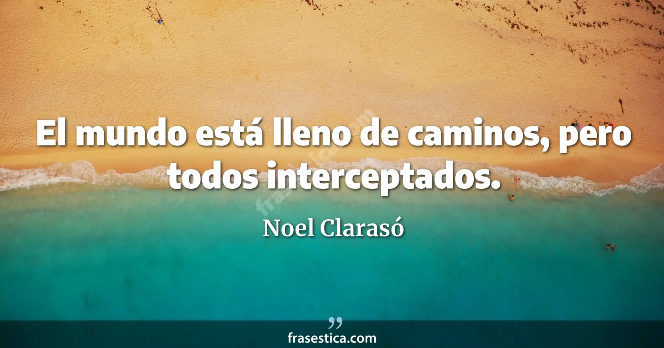 El mundo está lleno de caminos, pero todos interceptados. - Noel Clarasó