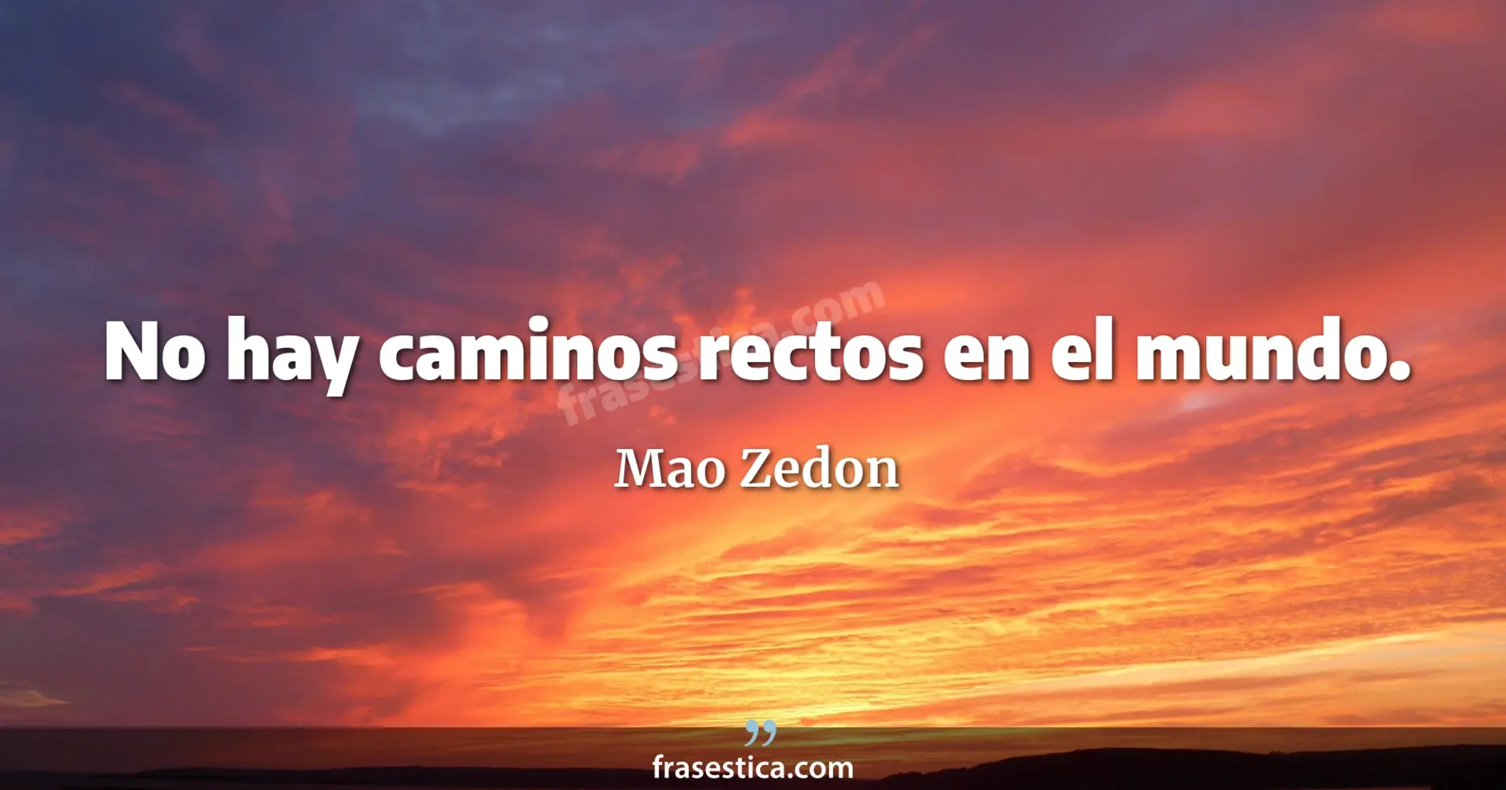 No hay caminos rectos en el mundo. - Mao Zedon