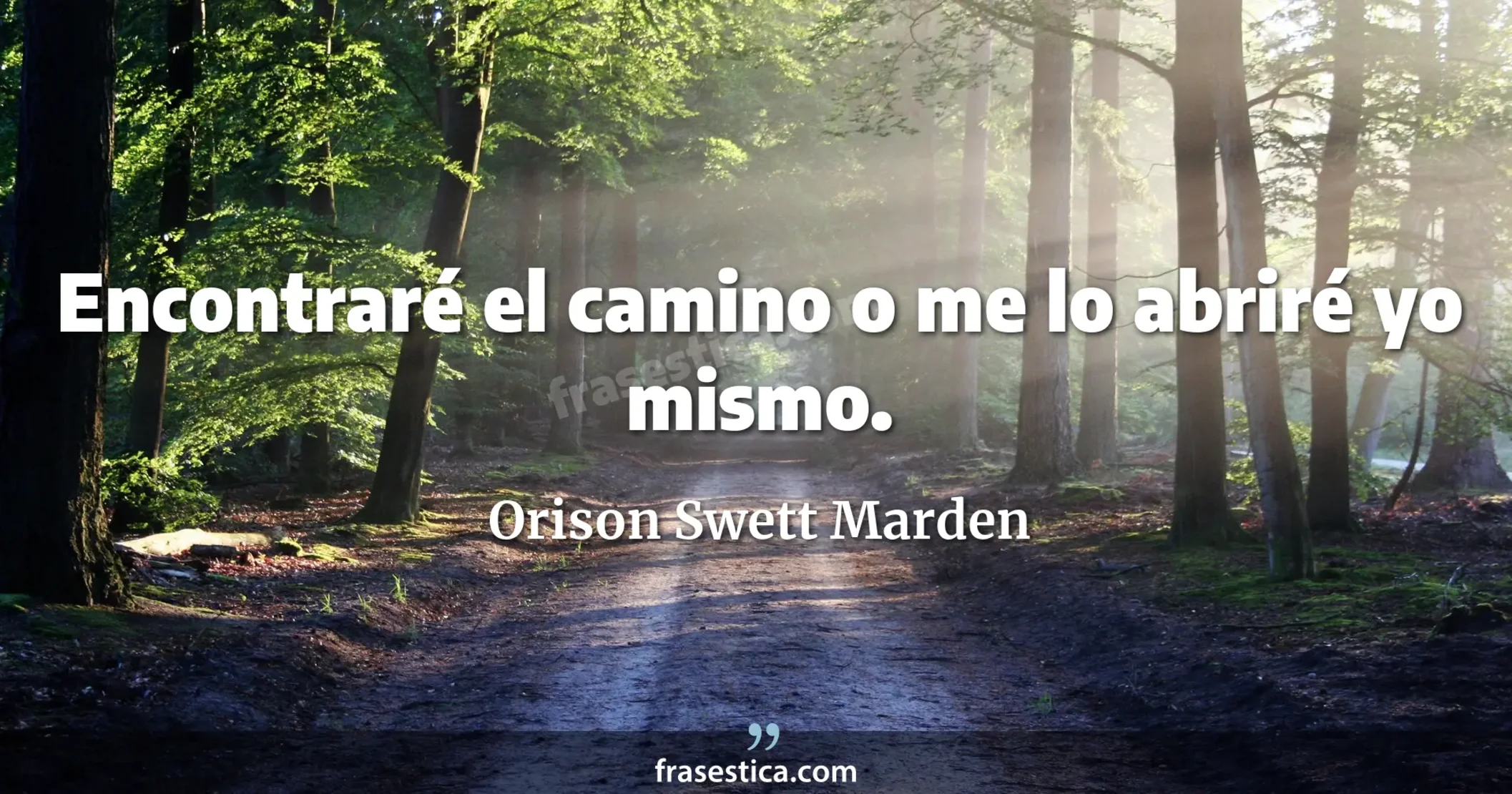 Encontraré el camino o me lo abriré yo mismo. - Orison Swett Marden