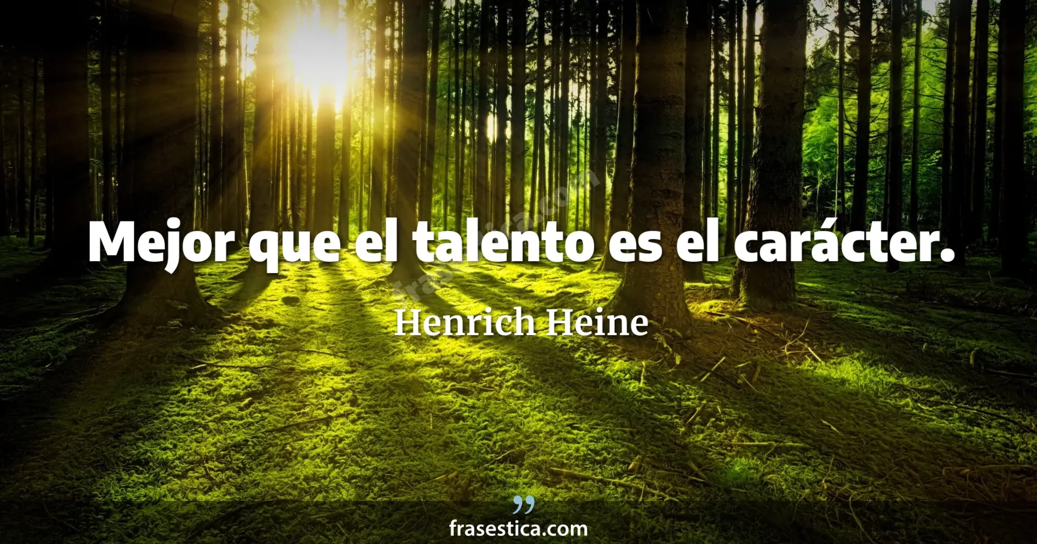 Mejor que el talento es el carácter. - Henrich Heine