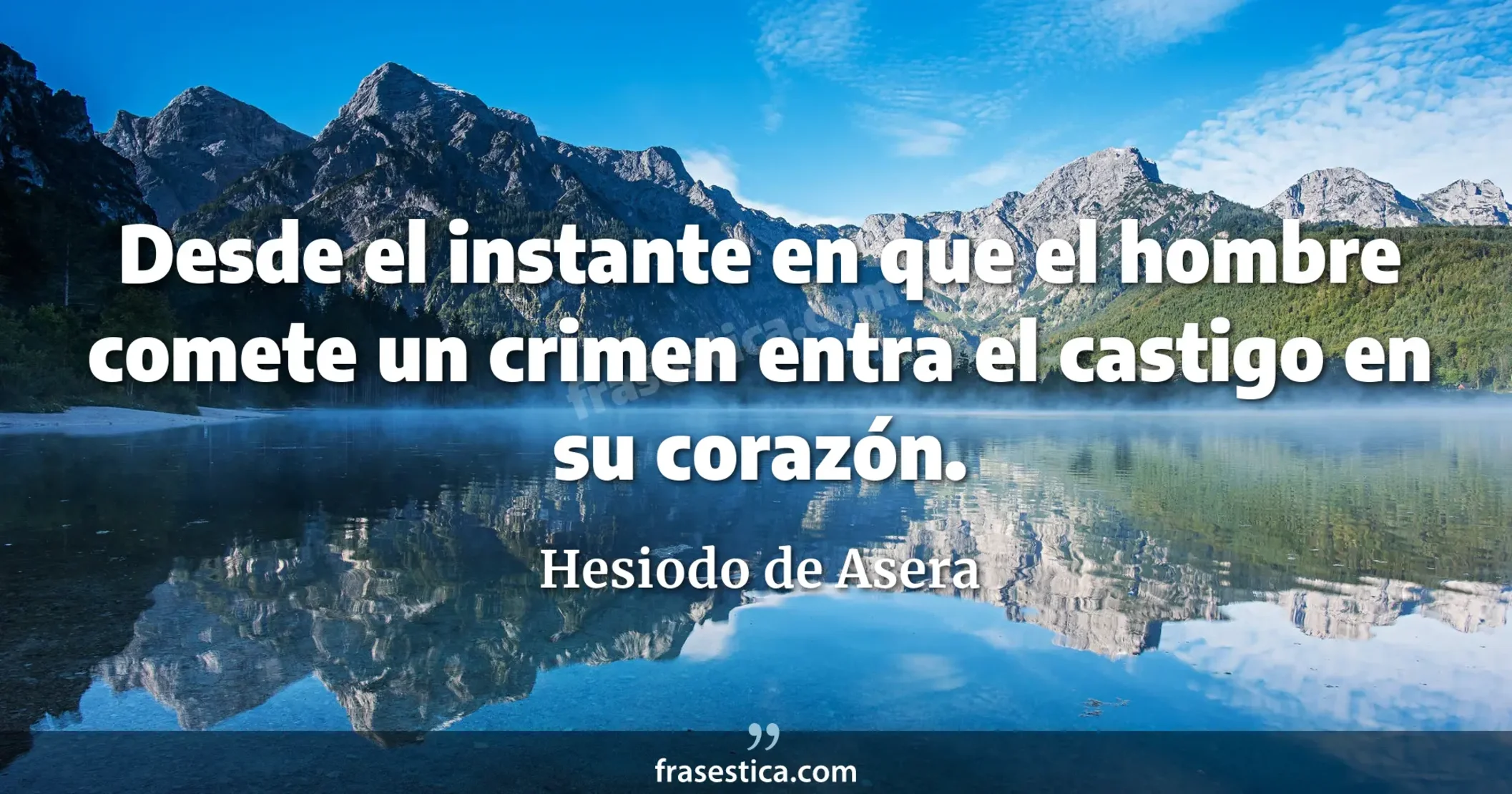 Desde el instante en que el hombre comete un crimen entra el castigo en su corazón. - Hesiodo de Asera