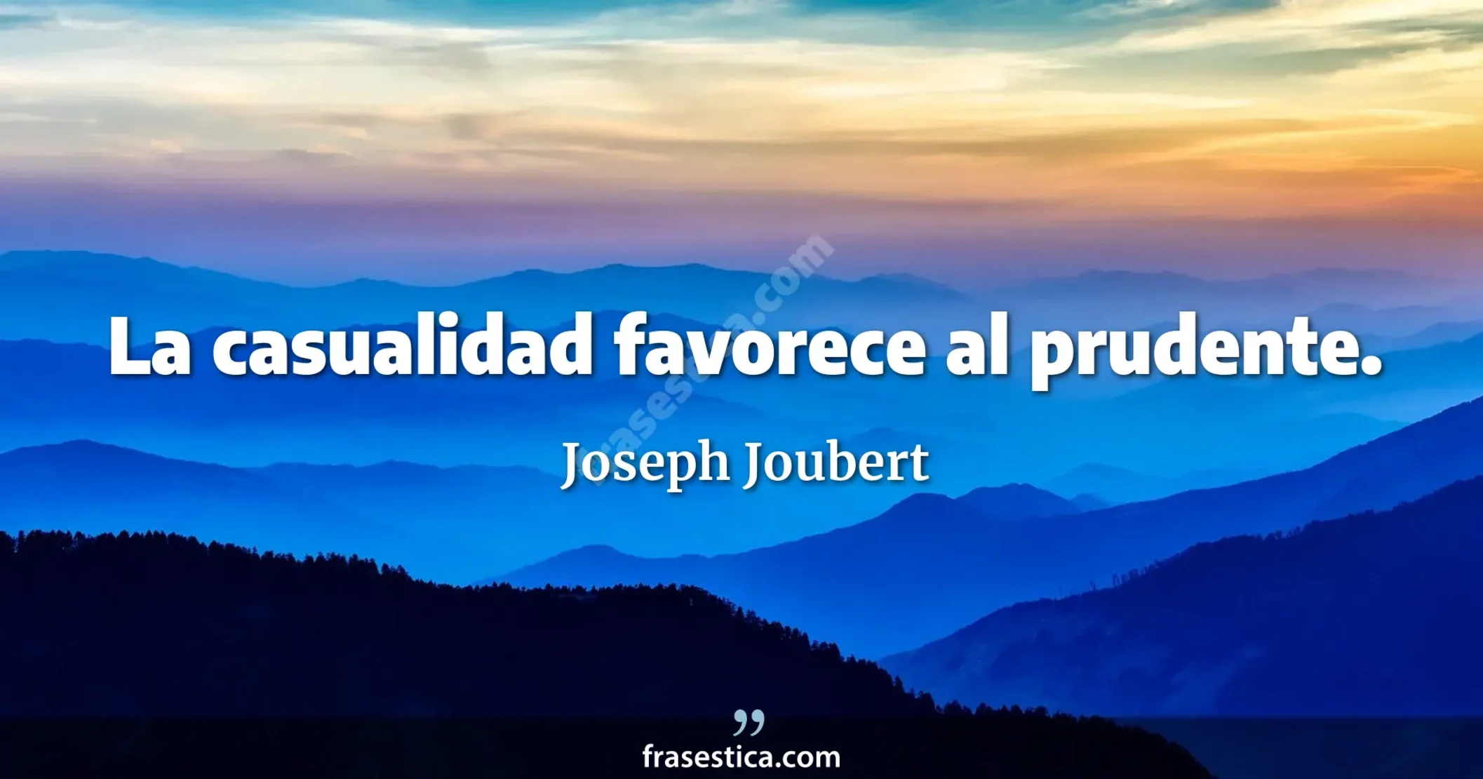 La casualidad favorece al prudente. - Joseph Joubert