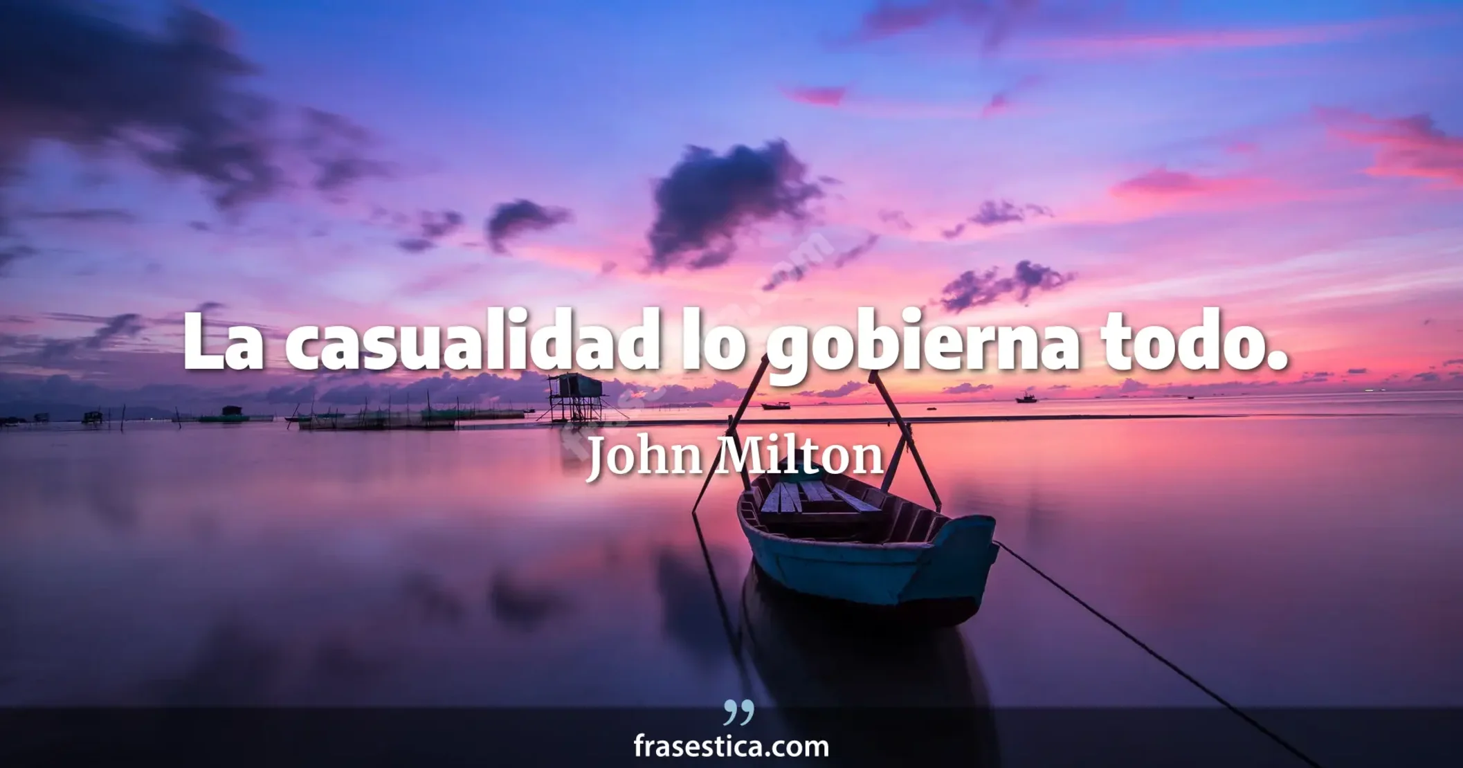 La casualidad lo gobierna todo. - John Milton