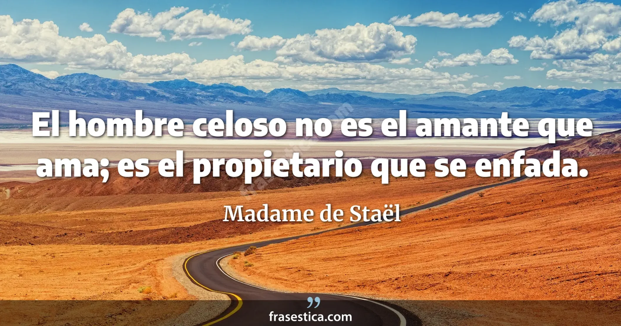 El hombre celoso no es el amante que ama; es el propietario que se enfada. - Madame de Staël