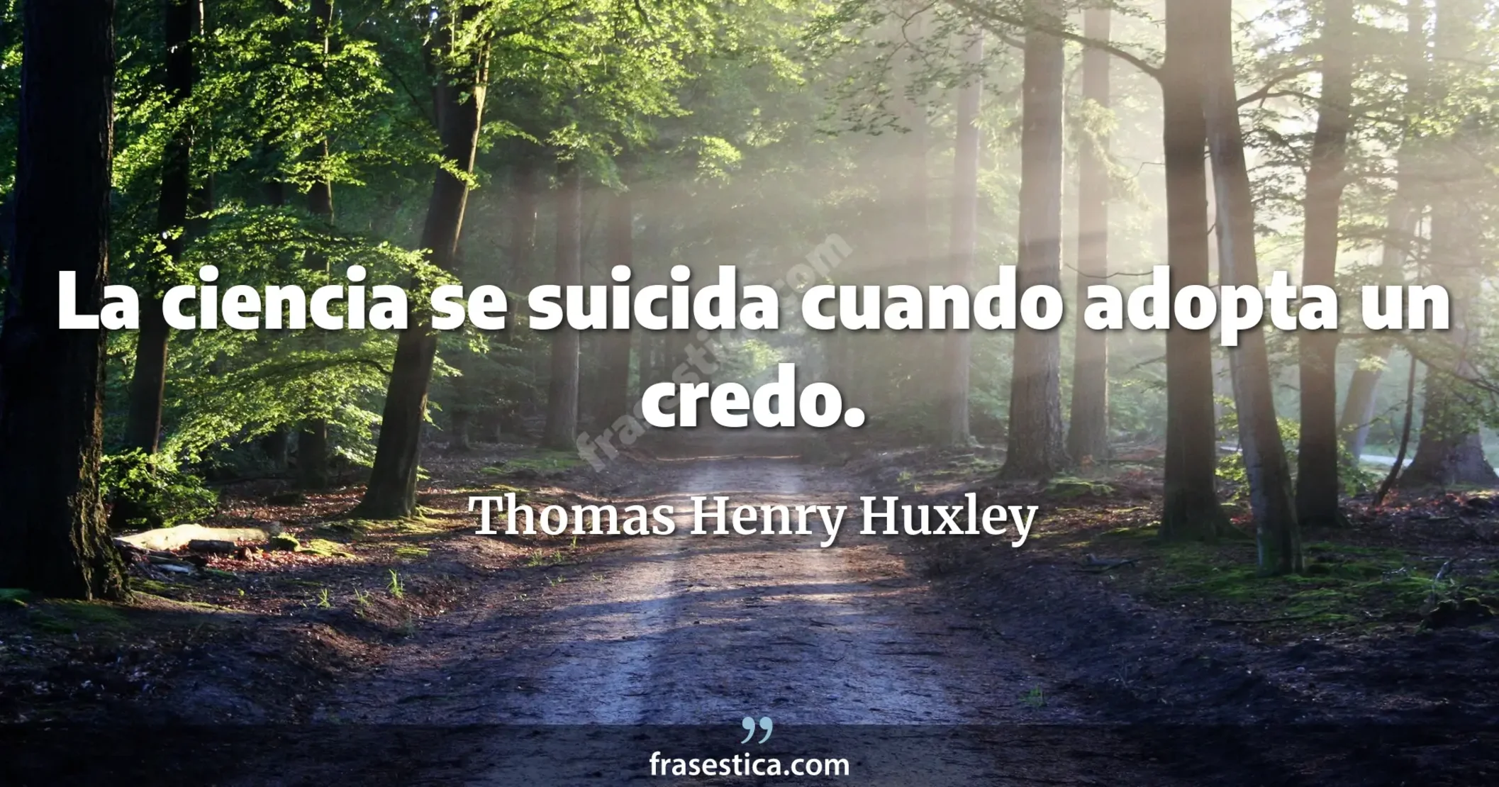 La ciencia se suicida cuando adopta un credo. - Thomas Henry Huxley