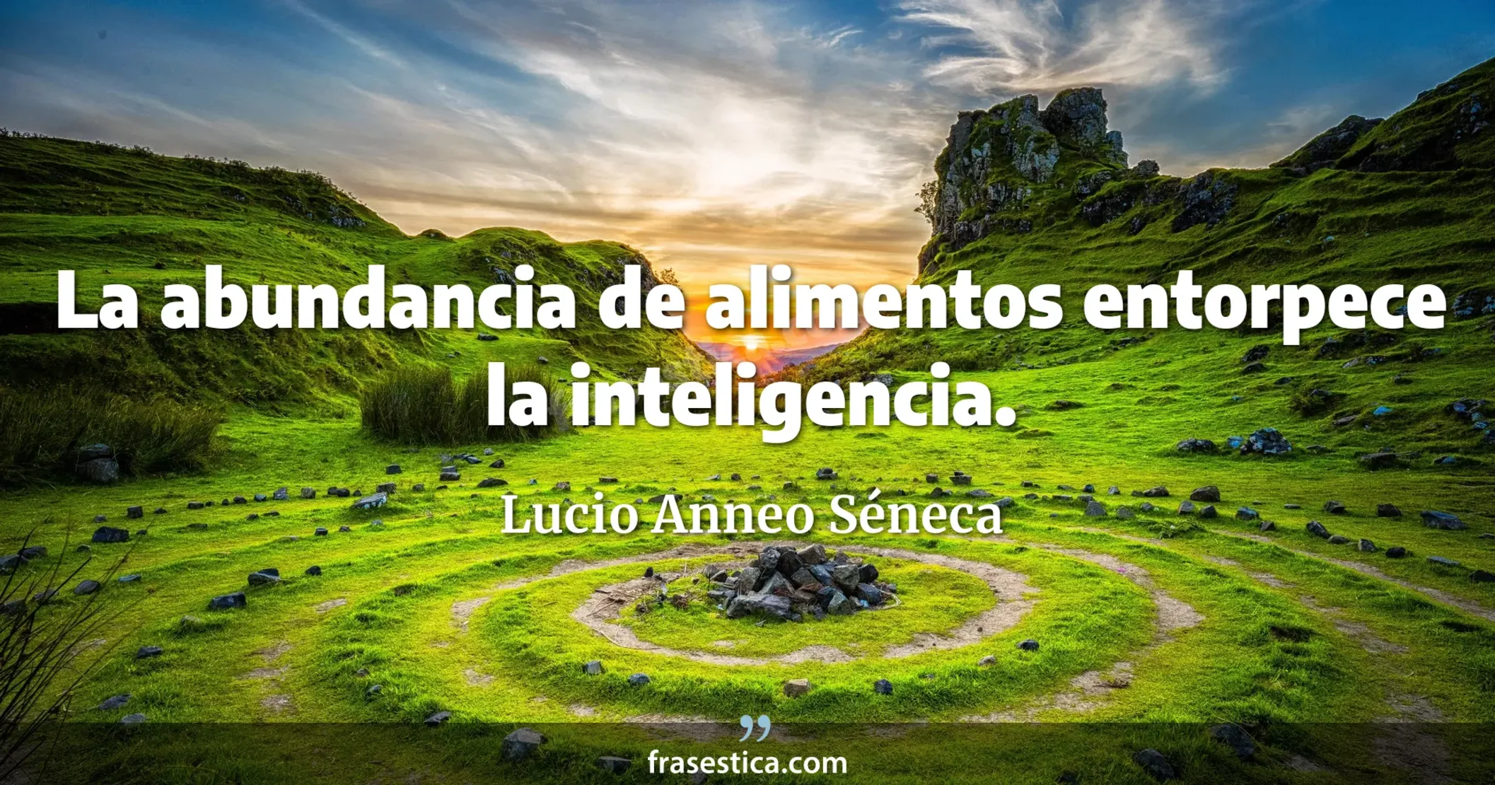 La abundancia de alimentos entorpece la inteligencia. - Lucio Anneo Séneca