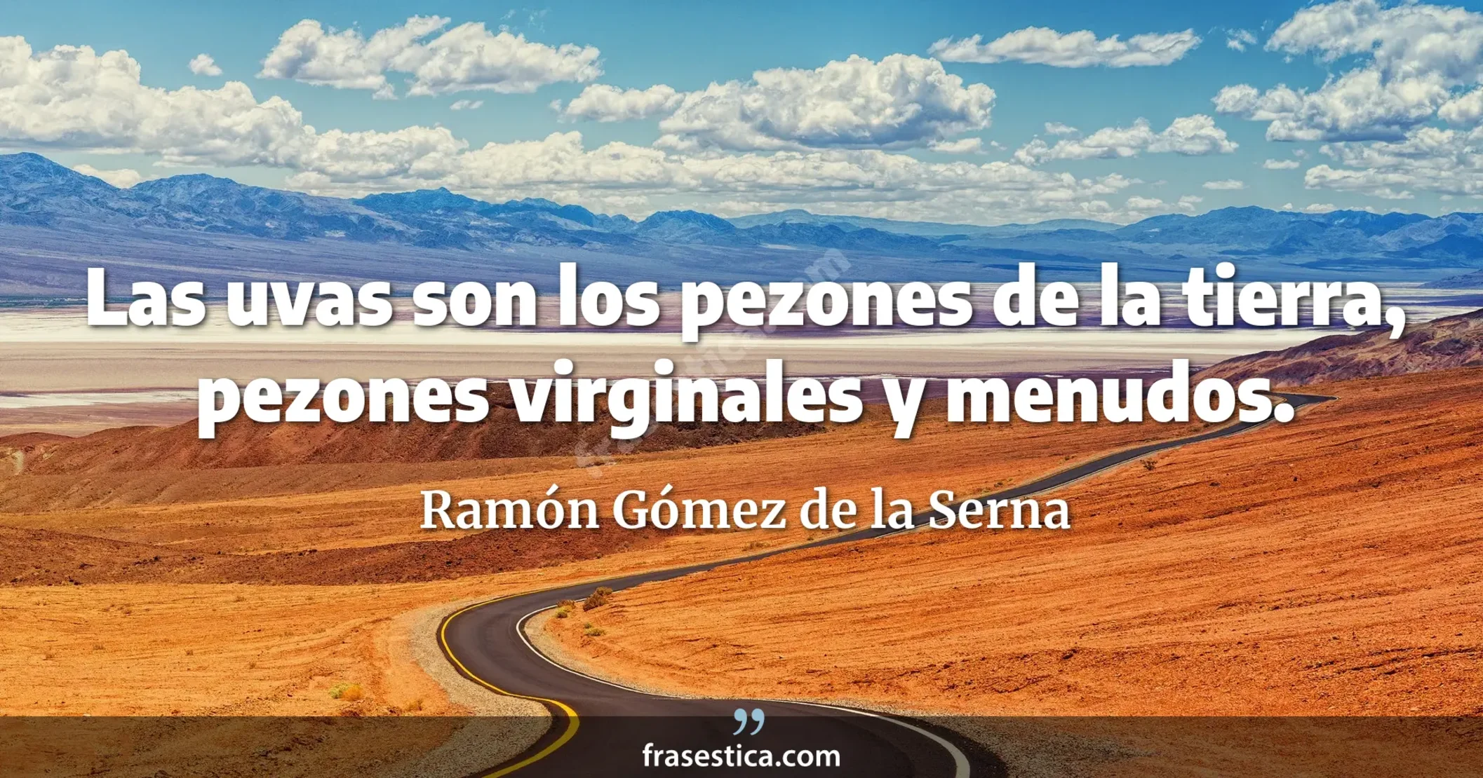 Las uvas son los pezones de la tierra, pezones virginales y menudos. - Ramón Gómez de la Serna