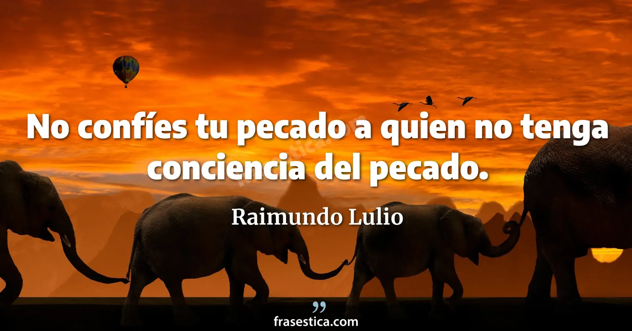 No confíes tu pecado a quien no tenga conciencia del pecado. - Raimundo Lulio