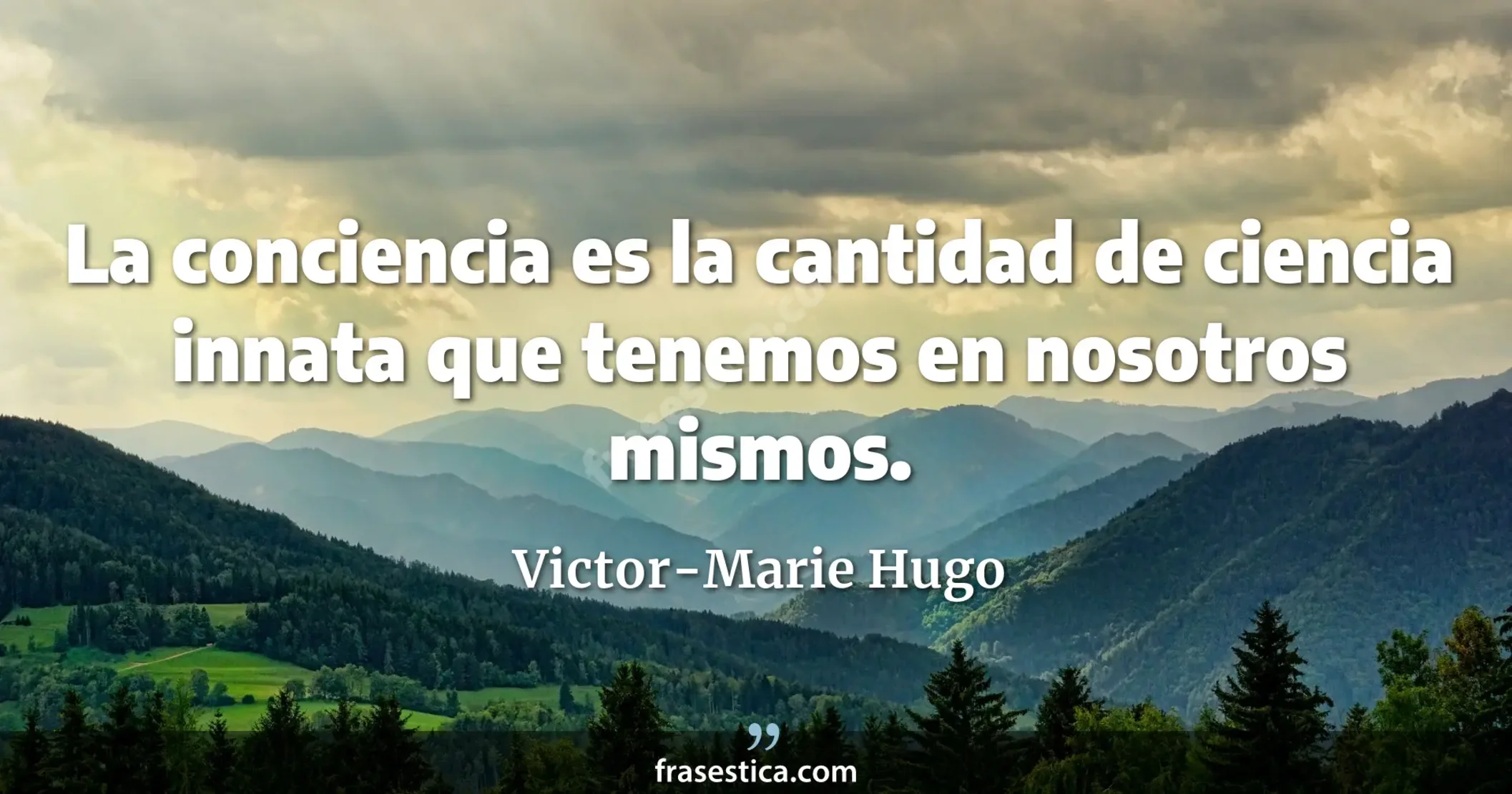 La conciencia es la cantidad de ciencia innata que tenemos en nosotros mismos. - Victor-Marie Hugo