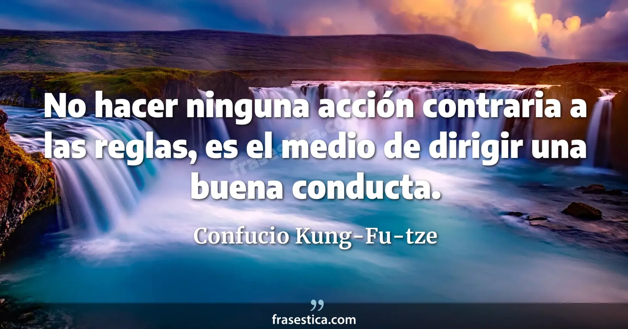 No hacer ninguna acción contraria a las reglas, es el medio de dirigir una buena conducta. - Confucio Kung-Fu-tze