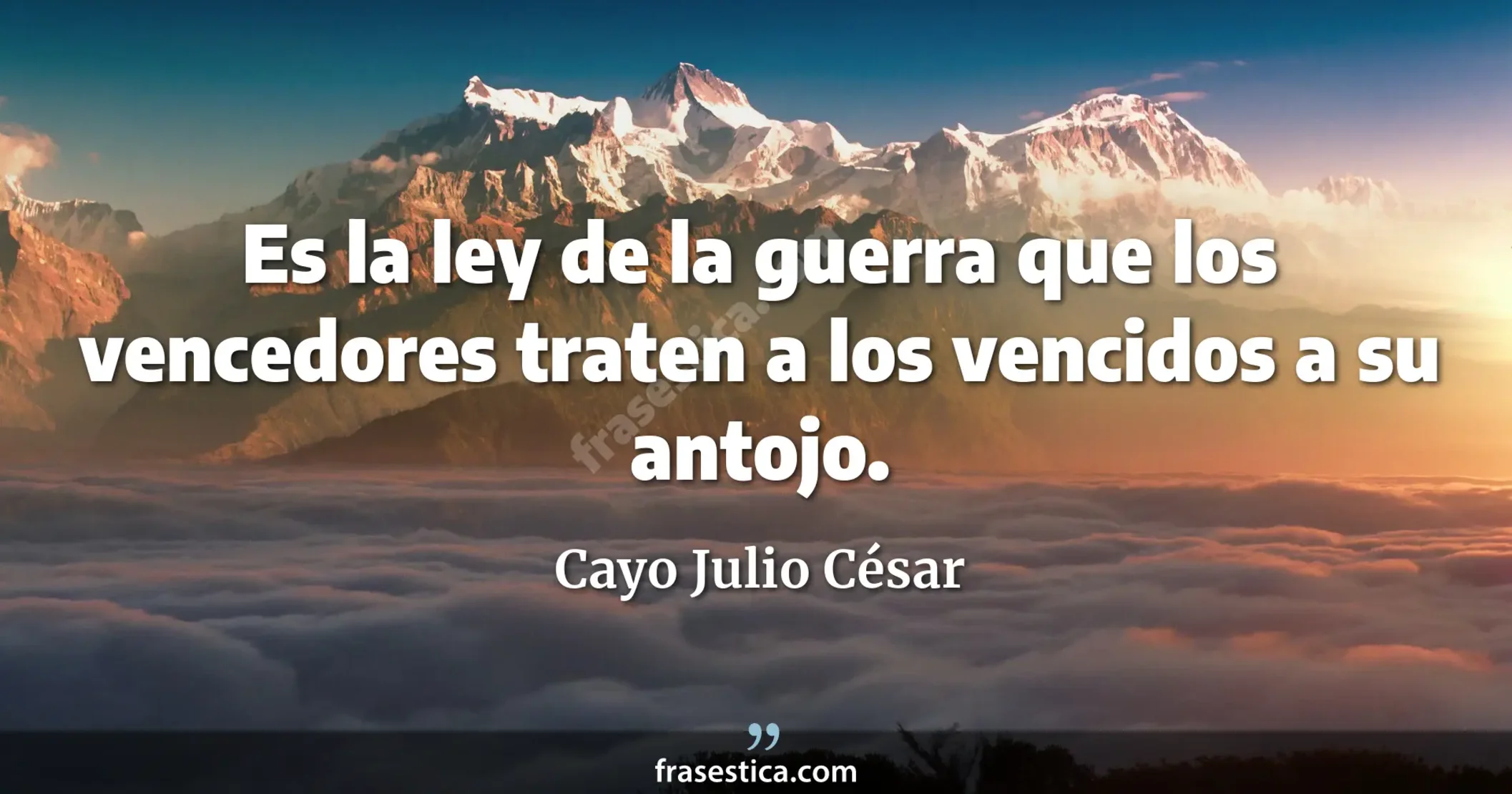 Es la ley de la guerra que los vencedores traten a los vencidos a su antojo. - Cayo Julio César