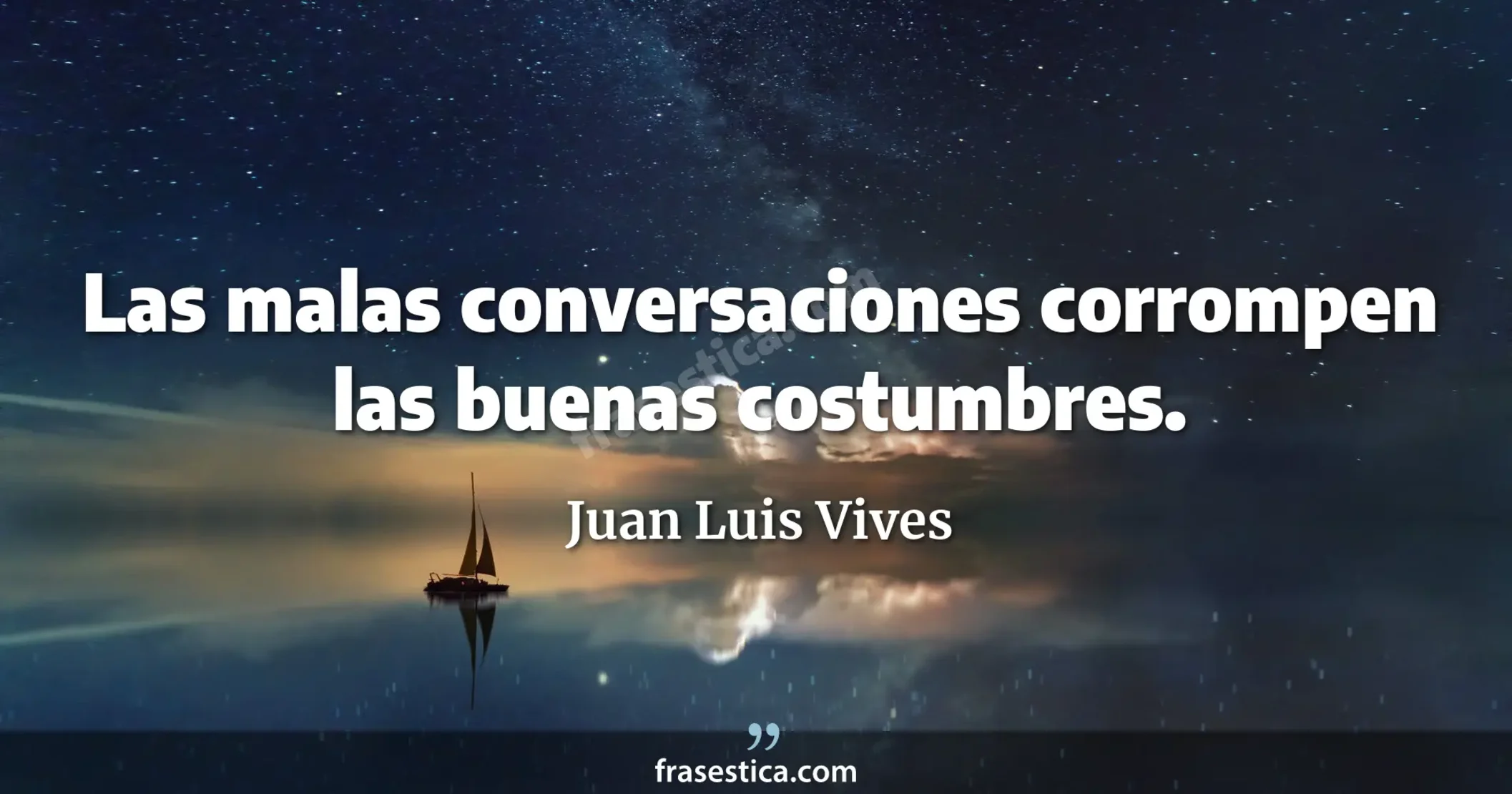 Las malas conversaciones corrompen las buenas costumbres. - Juan Luis Vives