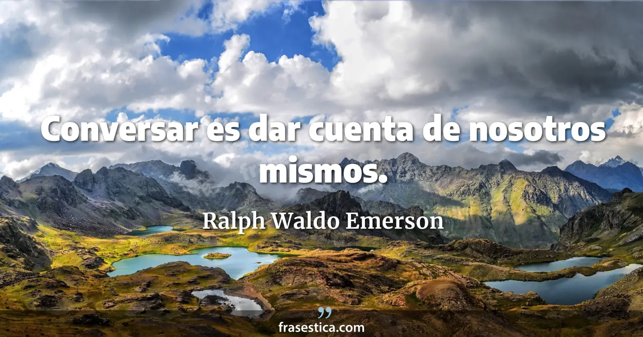 Conversar es dar cuenta de nosotros mismos. - Ralph Waldo Emerson