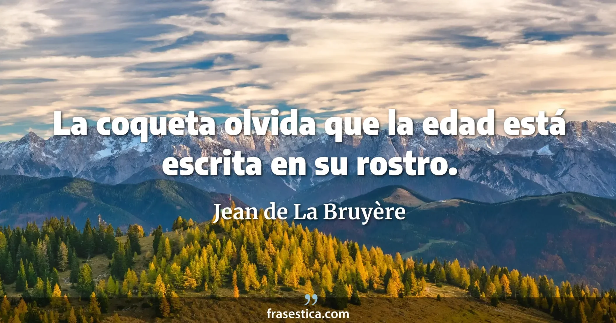 La coqueta olvida que la edad está escrita en su rostro. - Jean de La Bruyère