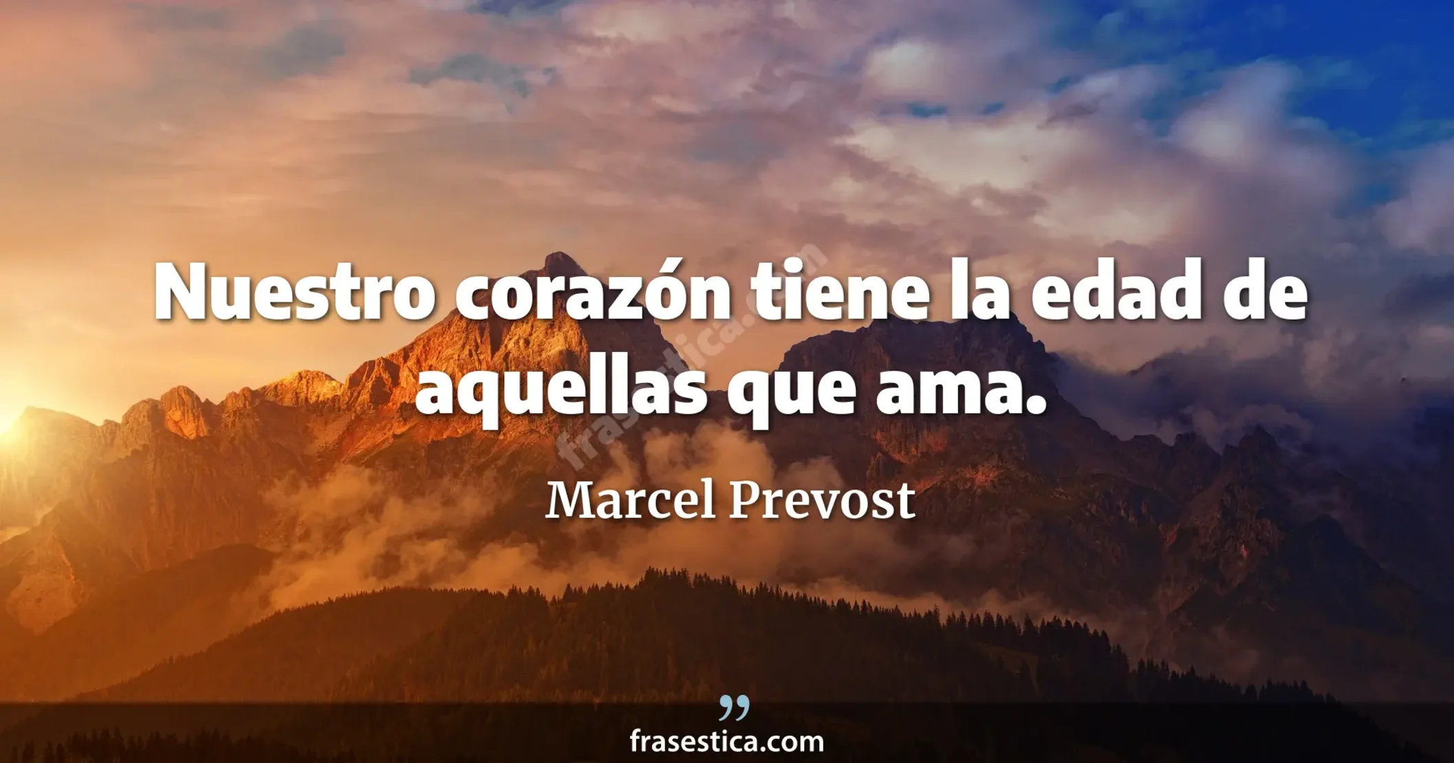 Nuestro corazón tiene la edad de aquellas que ama. - Marcel Prevost