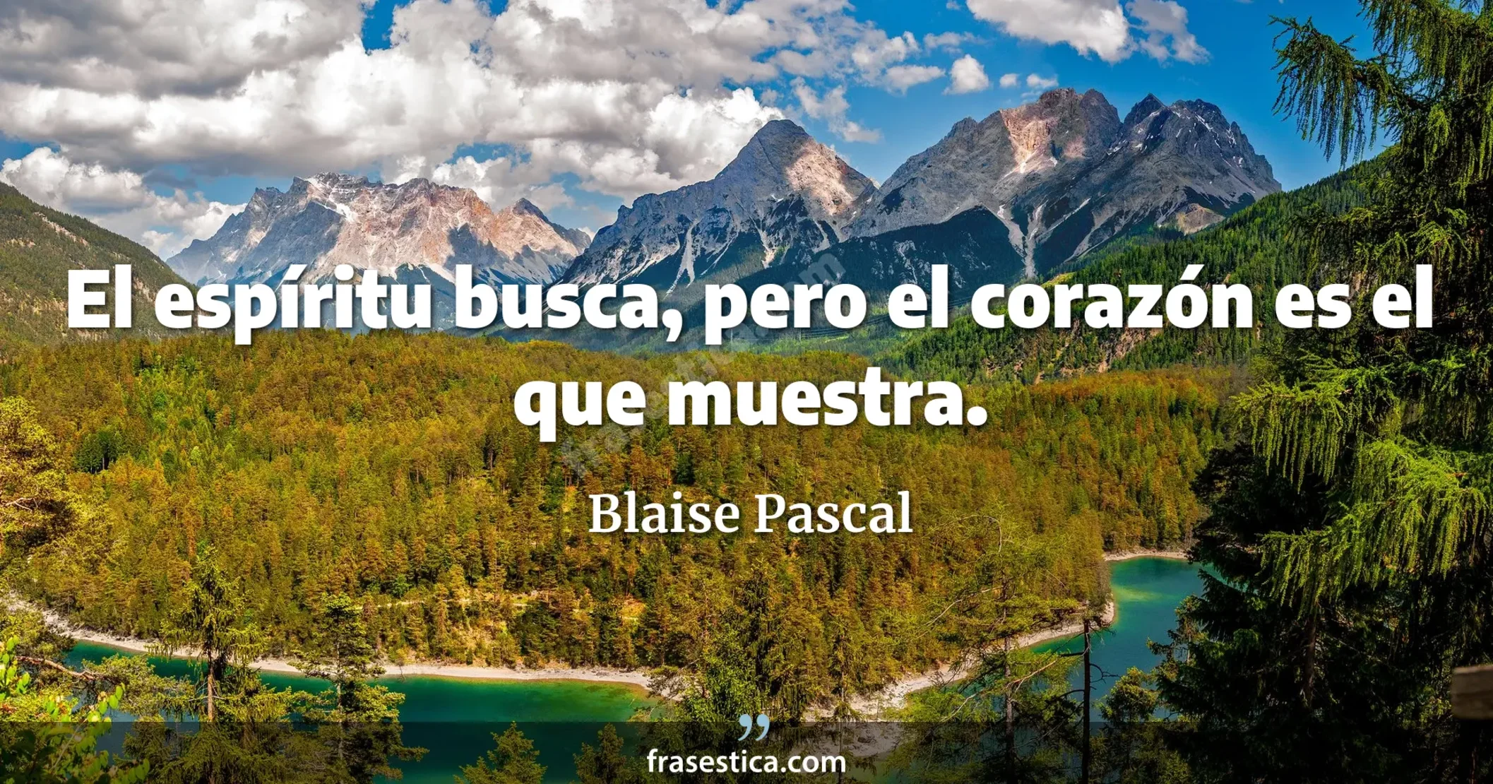 El espíritu busca, pero el corazón es el que muestra. - Blaise Pascal