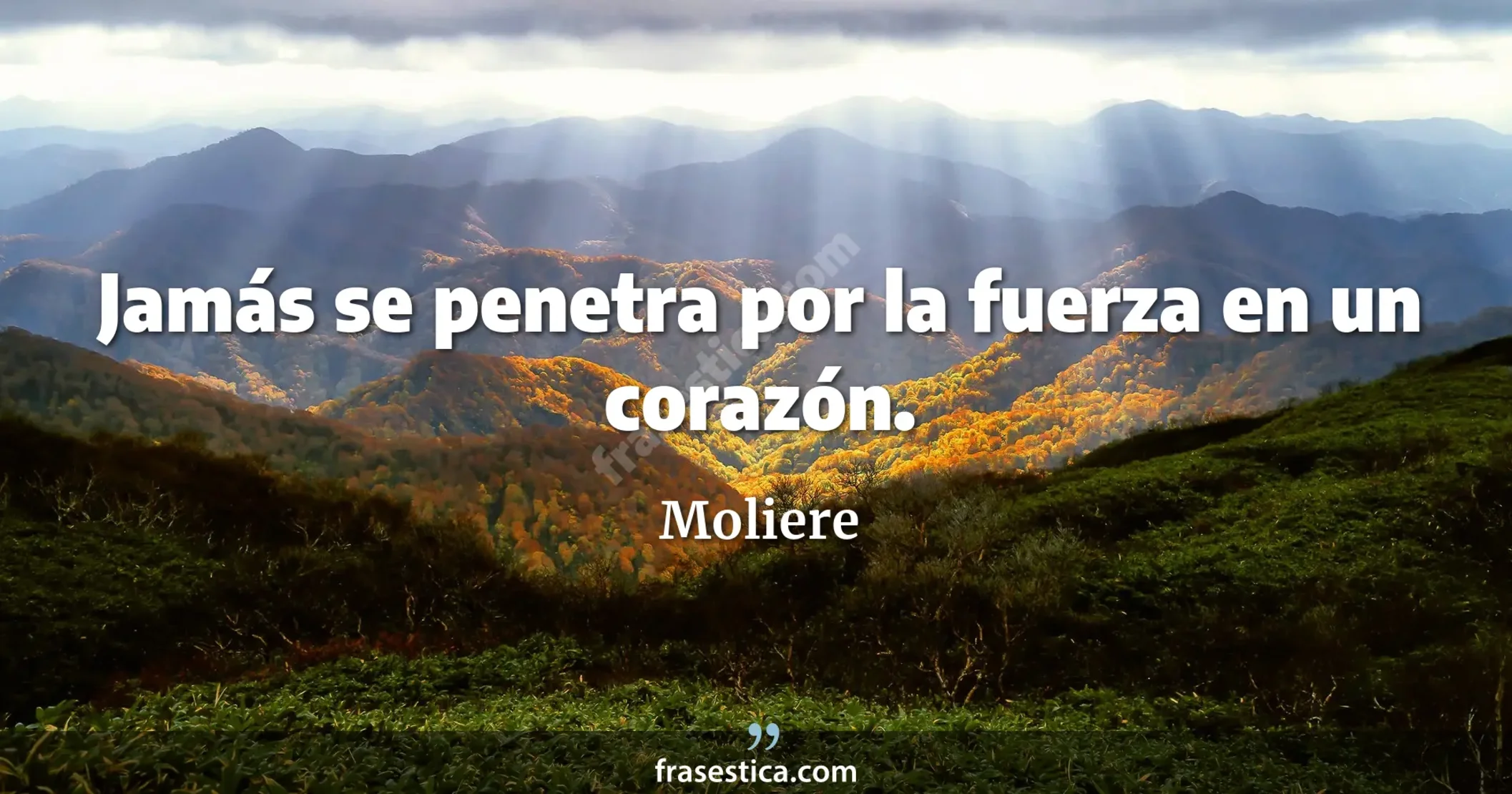 Jamás se penetra por la fuerza en un corazón. - Moliere