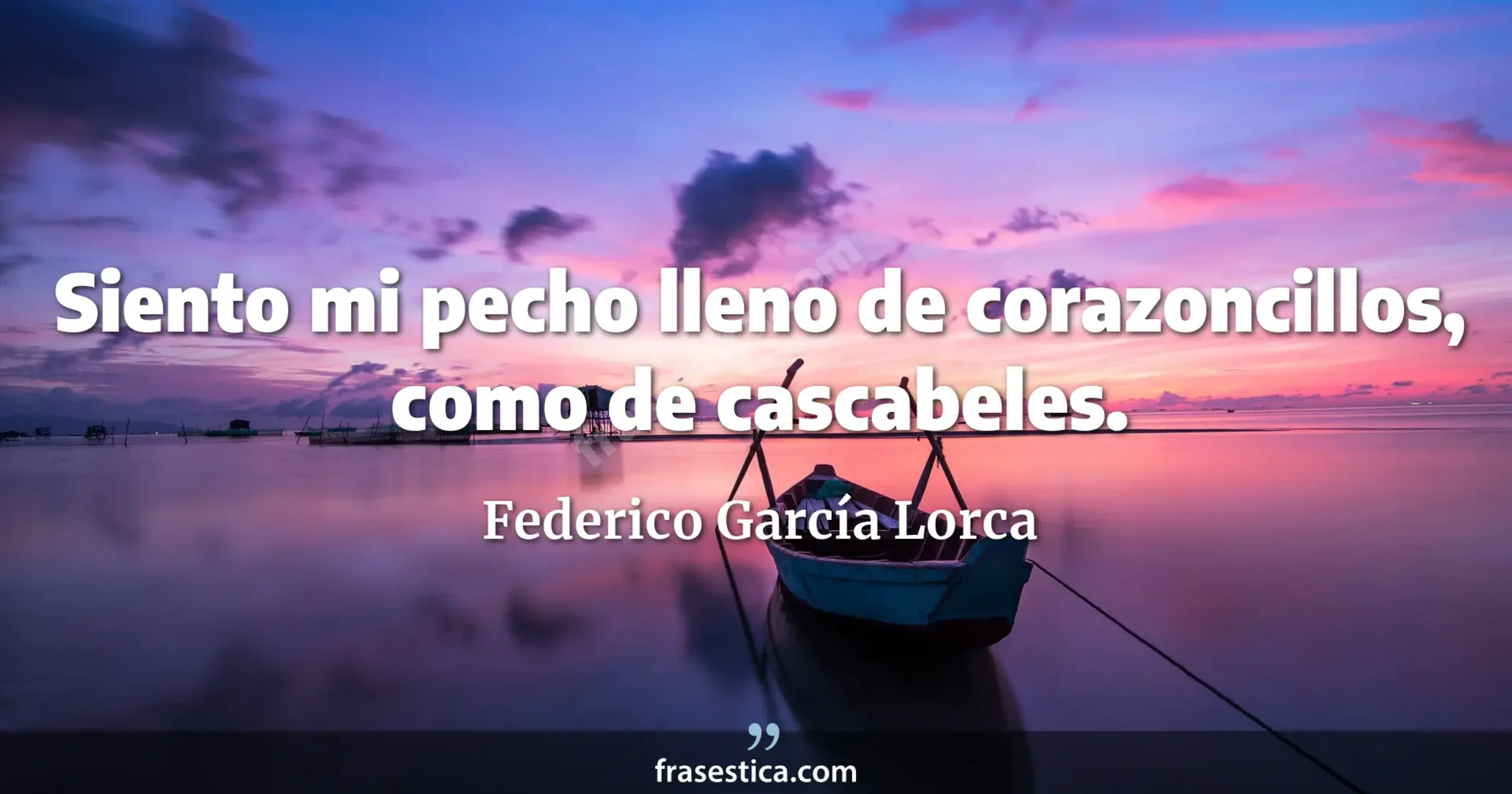 Siento mi pecho lleno de corazoncillos, como de cascabeles. - Federico García Lorca