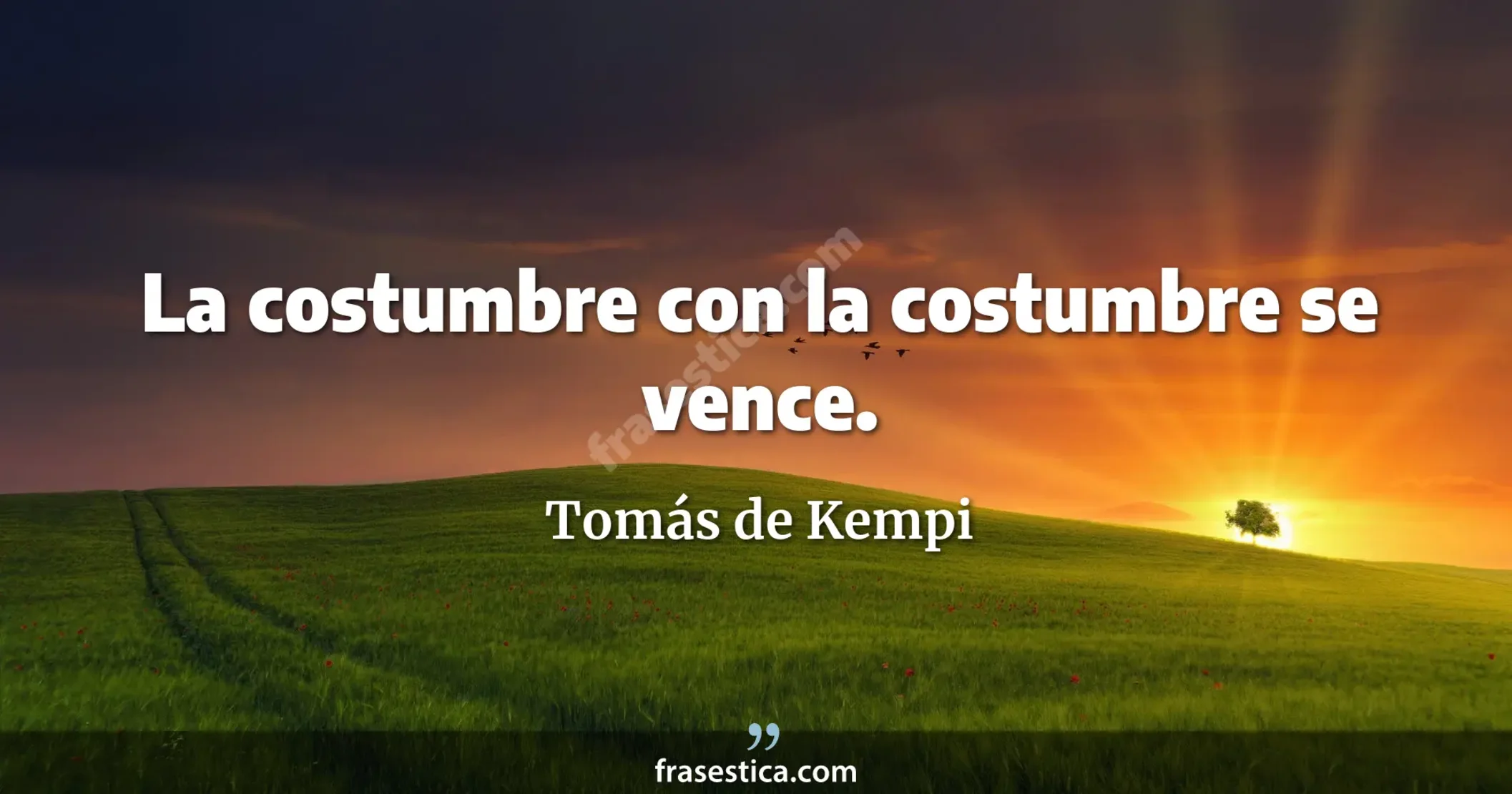 La costumbre con la costumbre se vence. - Tomás de Kempi