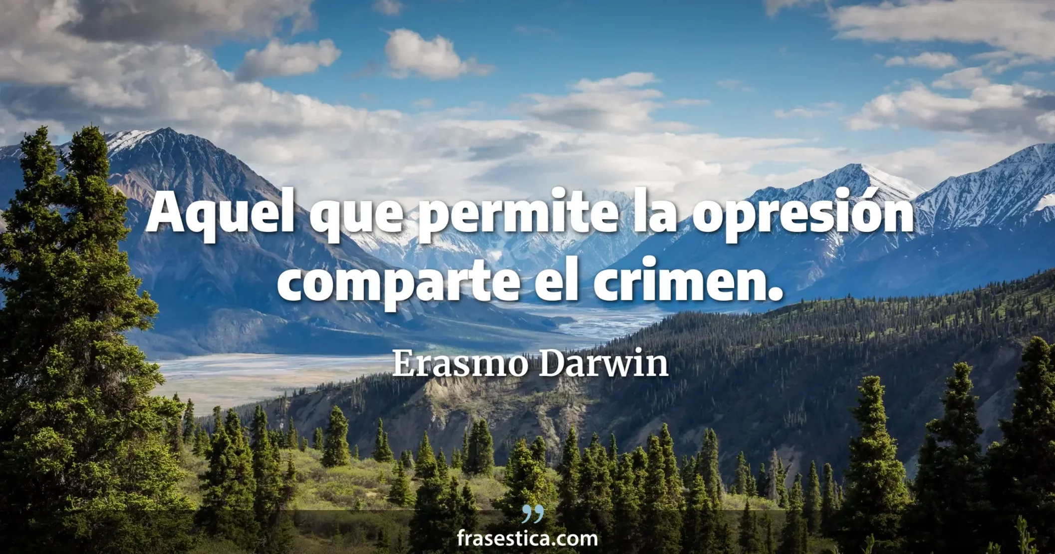Aquel que permite la opresión comparte el crimen. - Erasmo Darwin