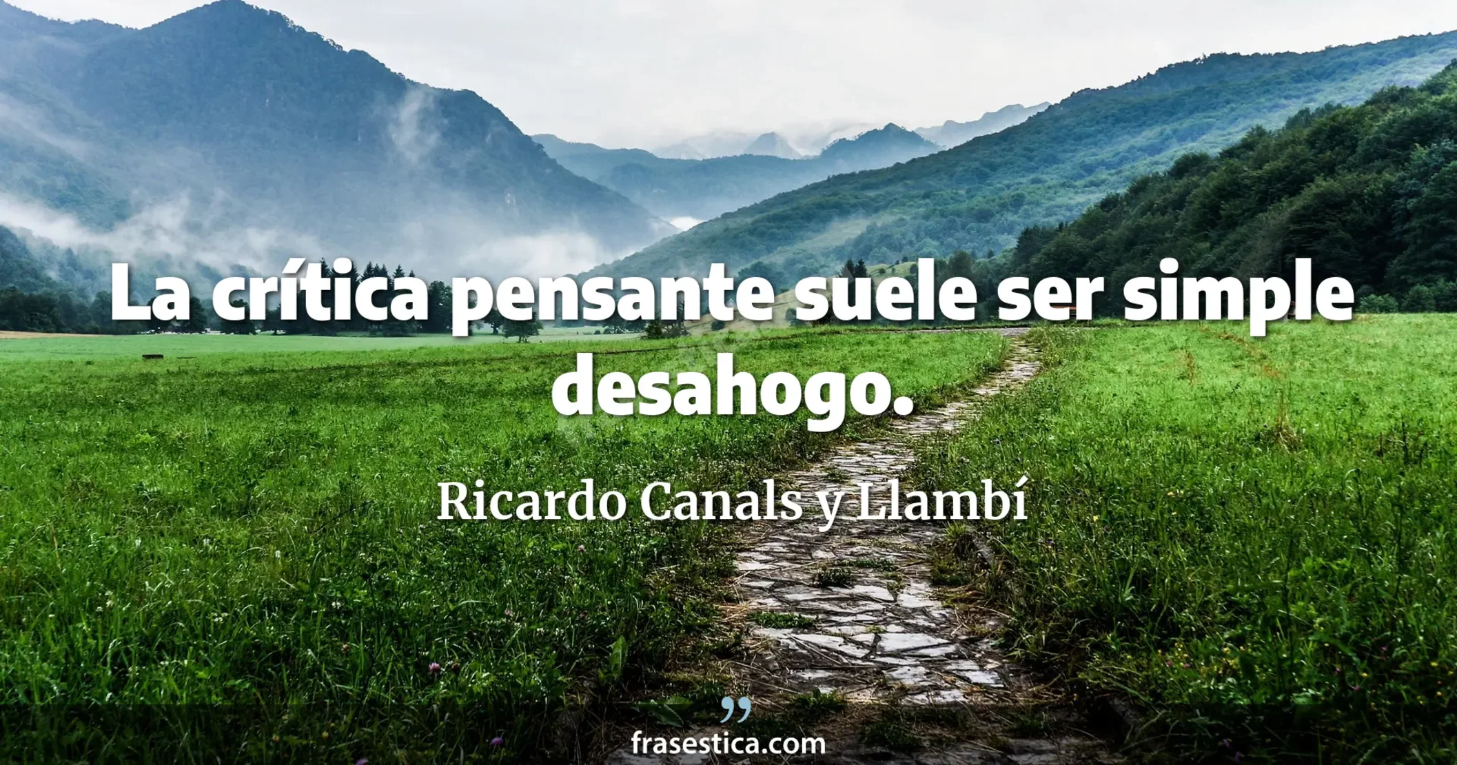 La crítica pensante suele ser simple desahogo. - Ricardo Canals y Llambí