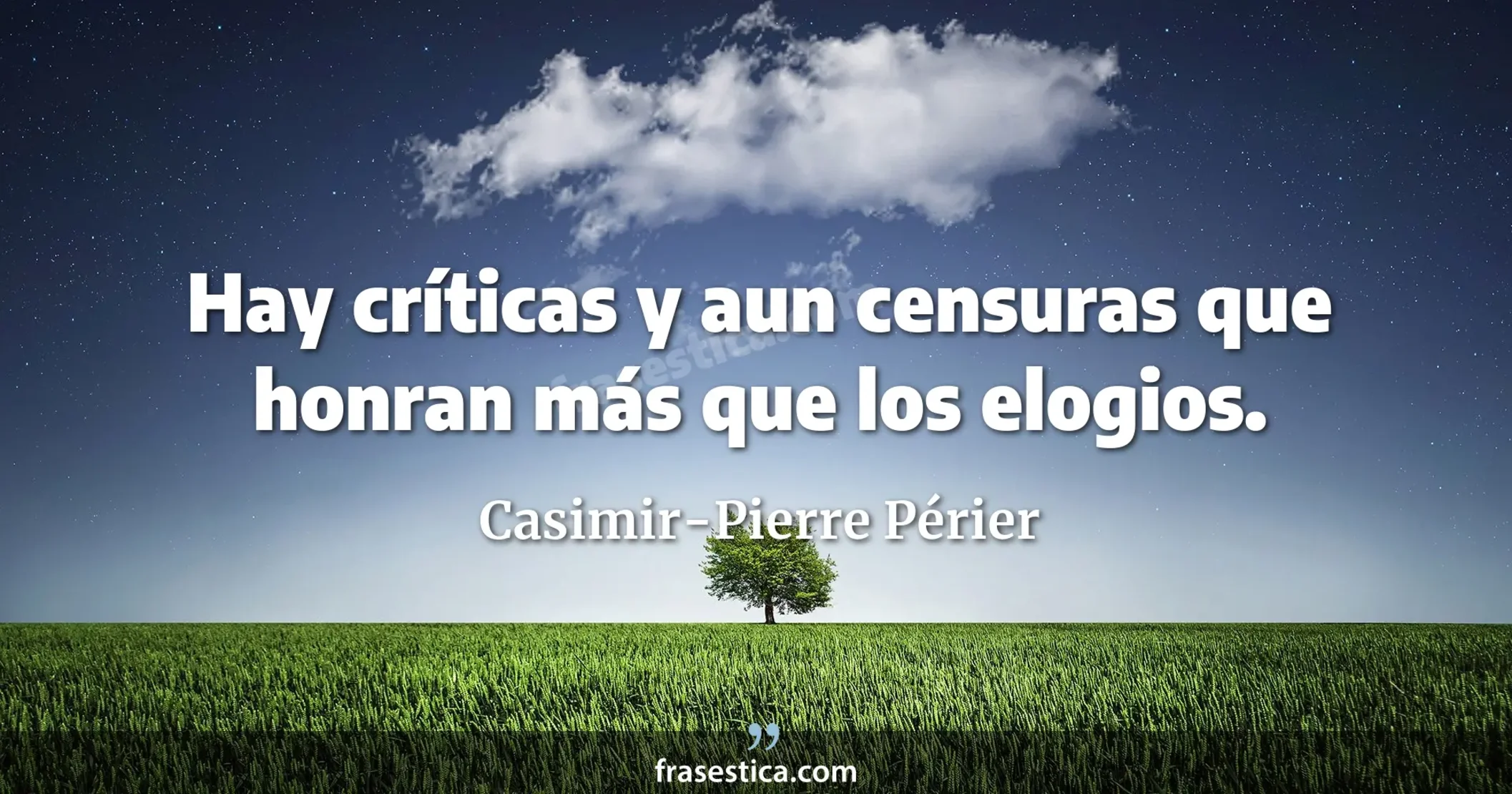 Hay críticas y aun censuras que honran más que los elogios. - Casimir-Pierre Périer