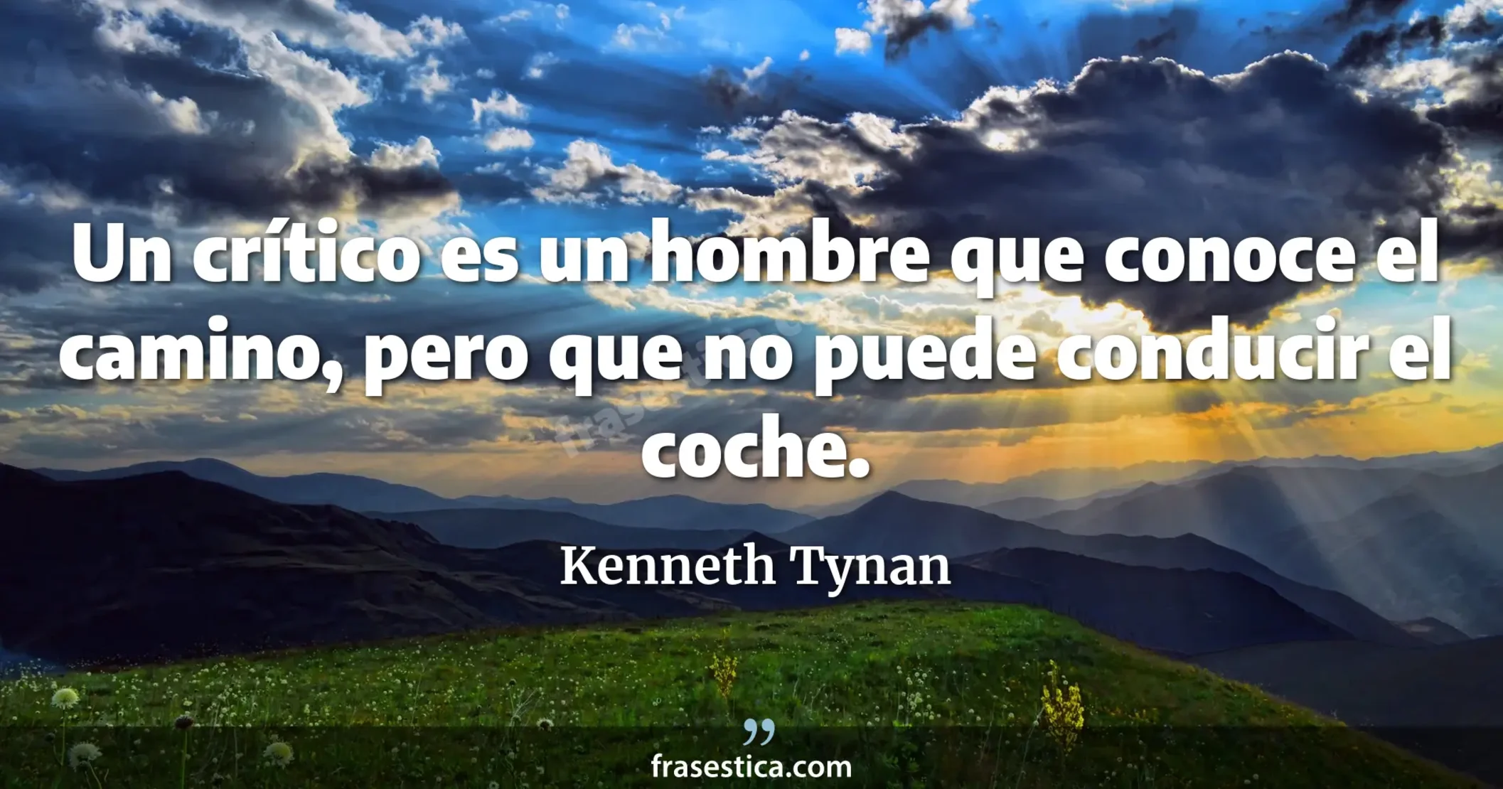Un crítico es un hombre que conoce el camino, pero que no puede conducir el coche. - Kenneth Tynan