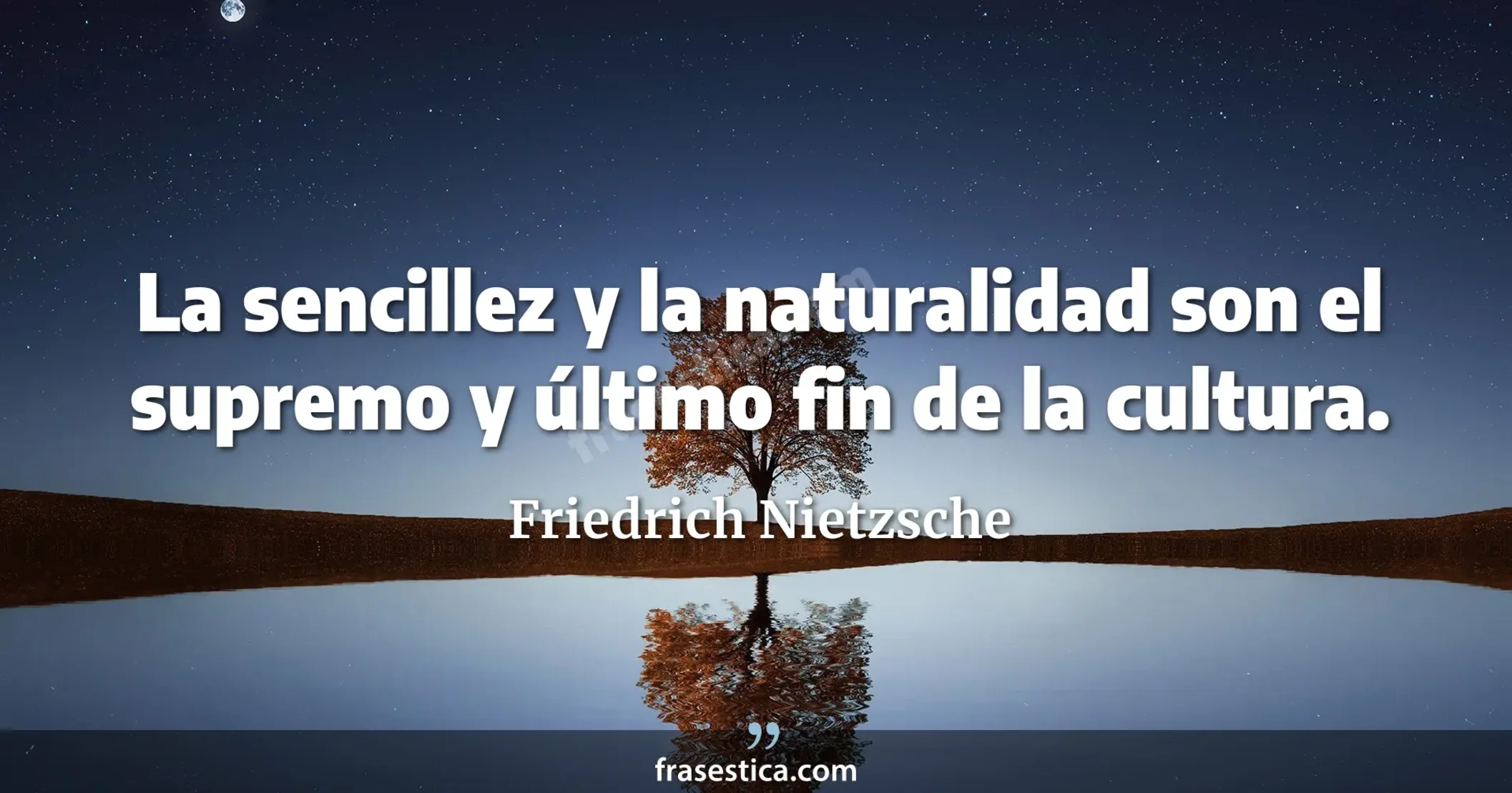 La sencillez y la naturalidad son el supremo y último fin de la cultura. - Friedrich Nietzsche