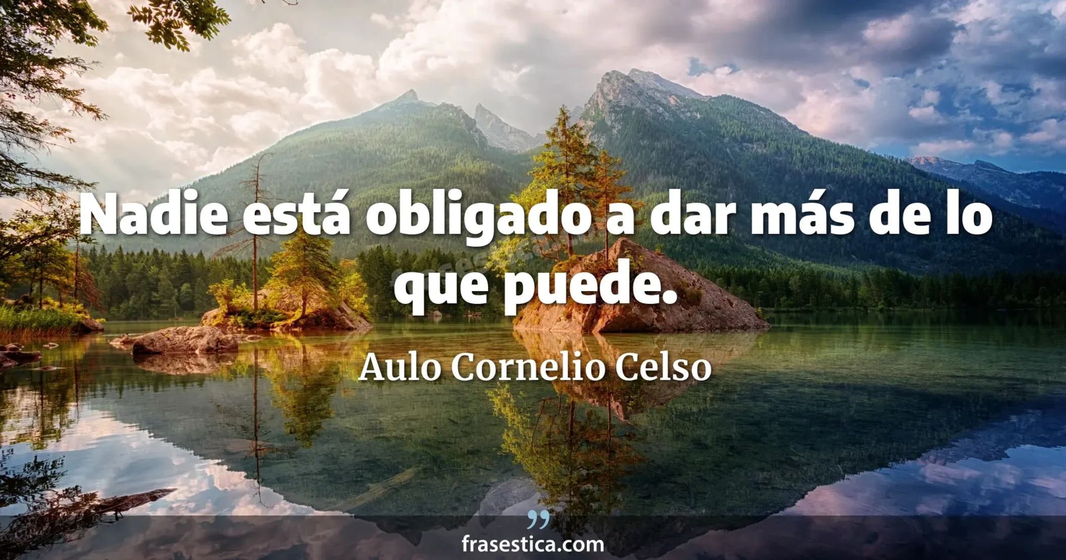 Nadie está obligado a dar más de lo que puede. - Aulo Cornelio Celso