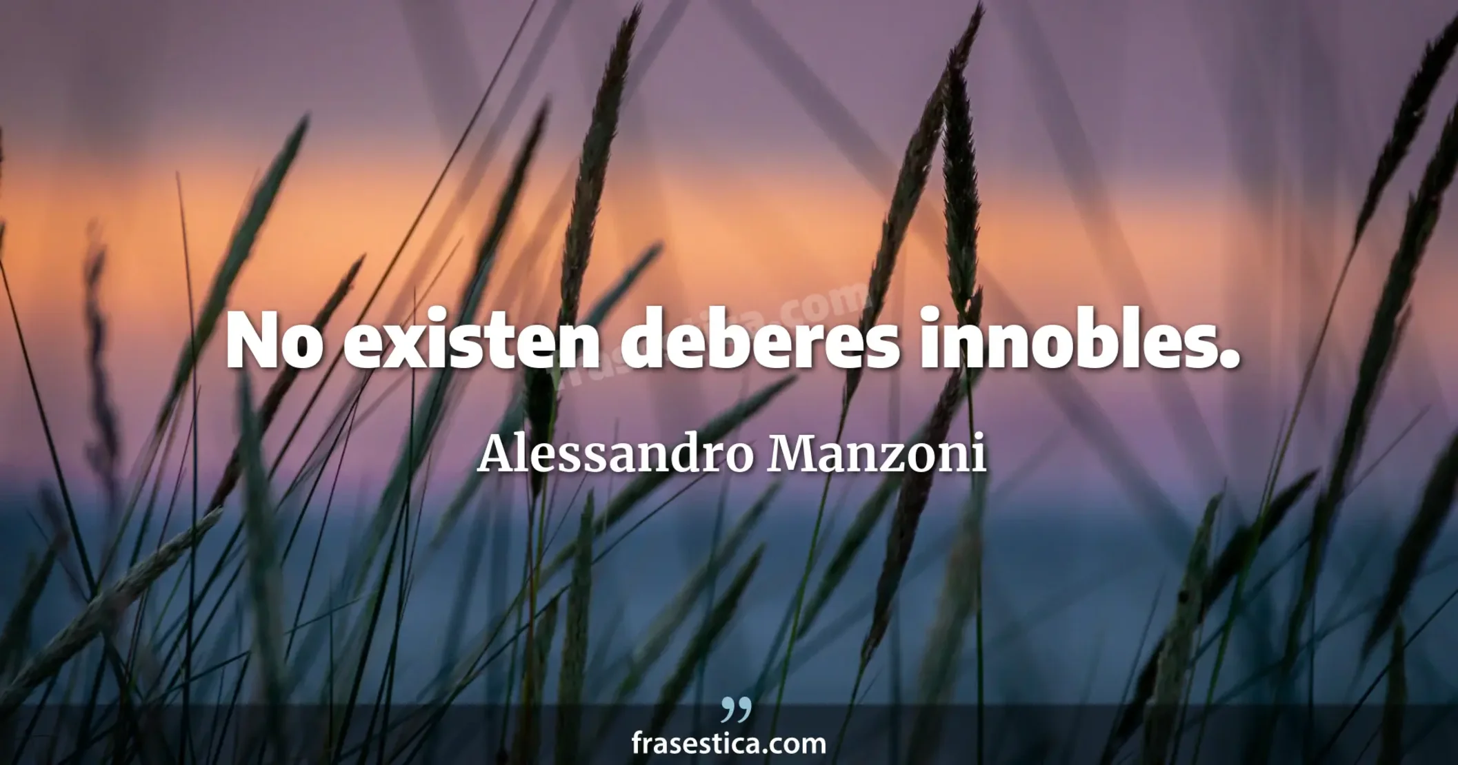 No existen deberes innobles. - Alessandro Manzoni