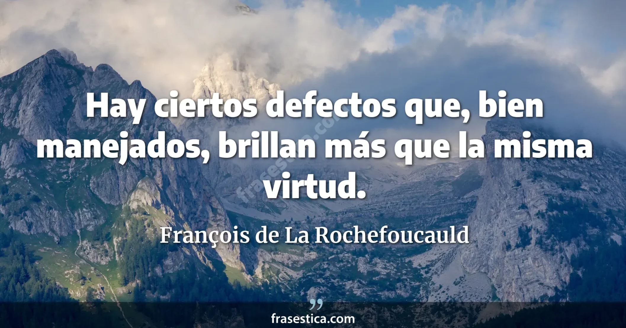 Hay ciertos defectos que, bien manejados, brillan más que la misma virtud. - François de La Rochefoucauld