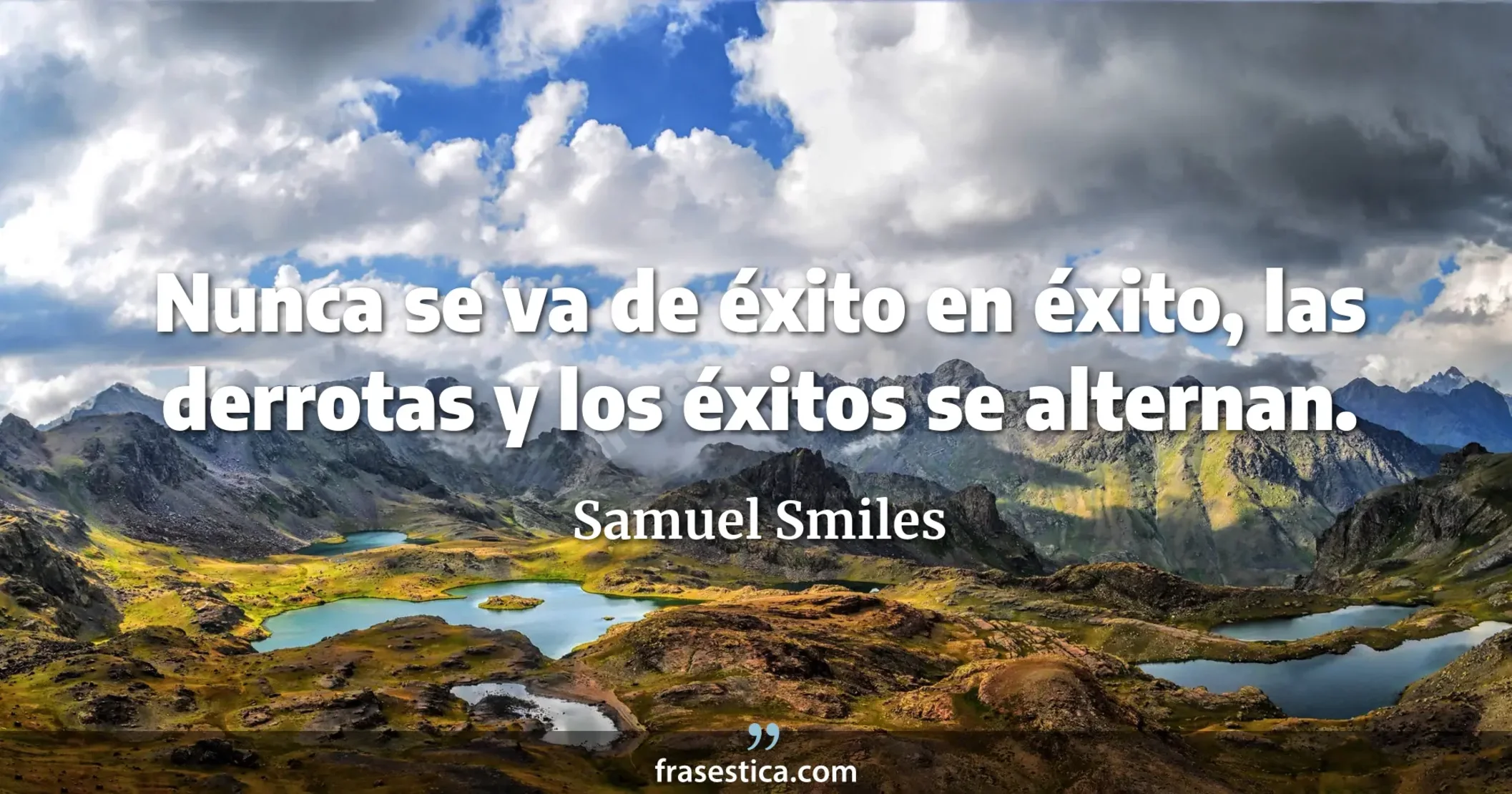 Nunca se va de éxito en éxito, las derrotas y los éxitos se alternan. - Samuel Smiles
