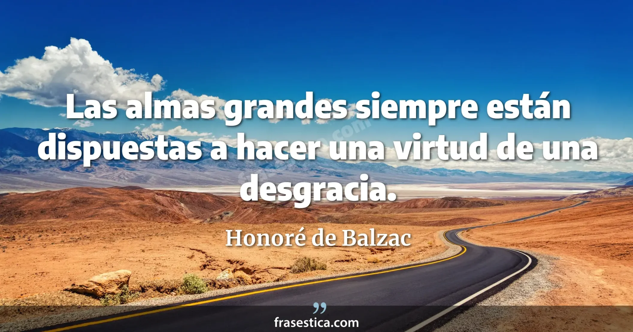 Las almas grandes siempre están dispuestas a hacer una virtud de una desgracia. - Honoré de Balzac