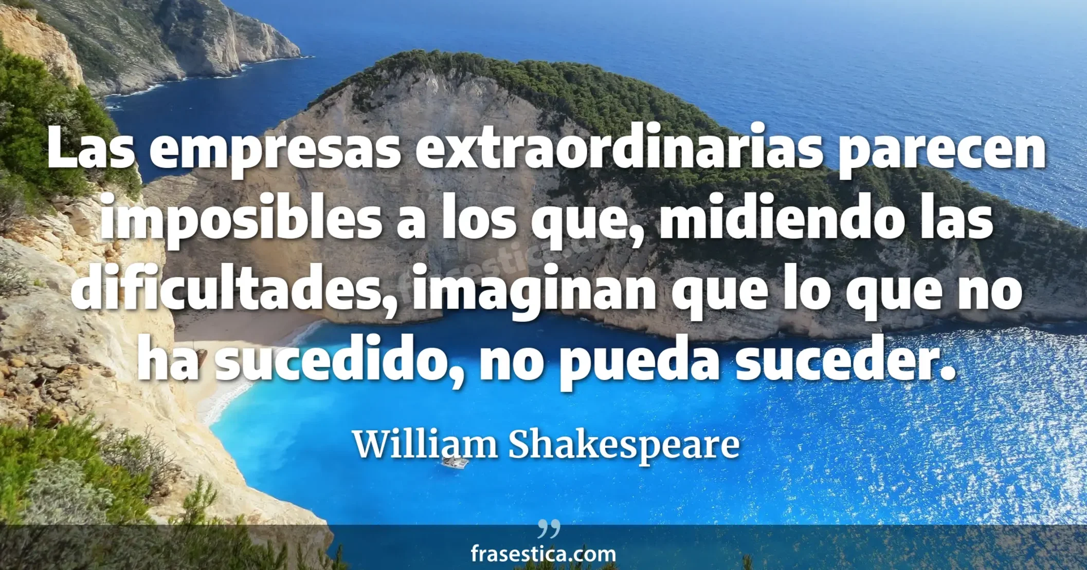 Las empresas extraordinarias parecen imposibles a los que, midiendo las dificultades, imaginan que lo que no ha sucedido, no pueda suceder. - William Shakespeare
