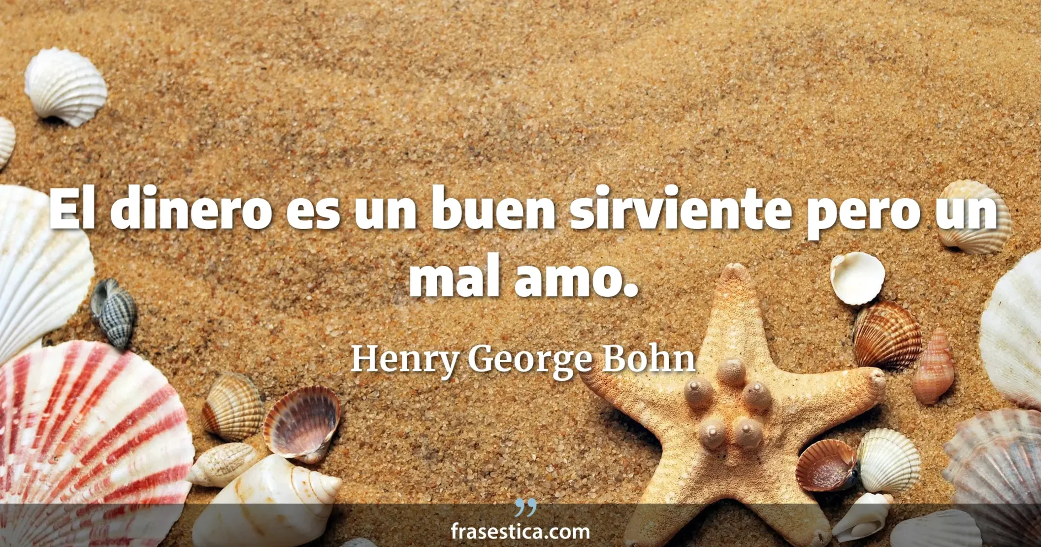 El dinero es un buen sirviente pero un mal amo. - Henry George Bohn