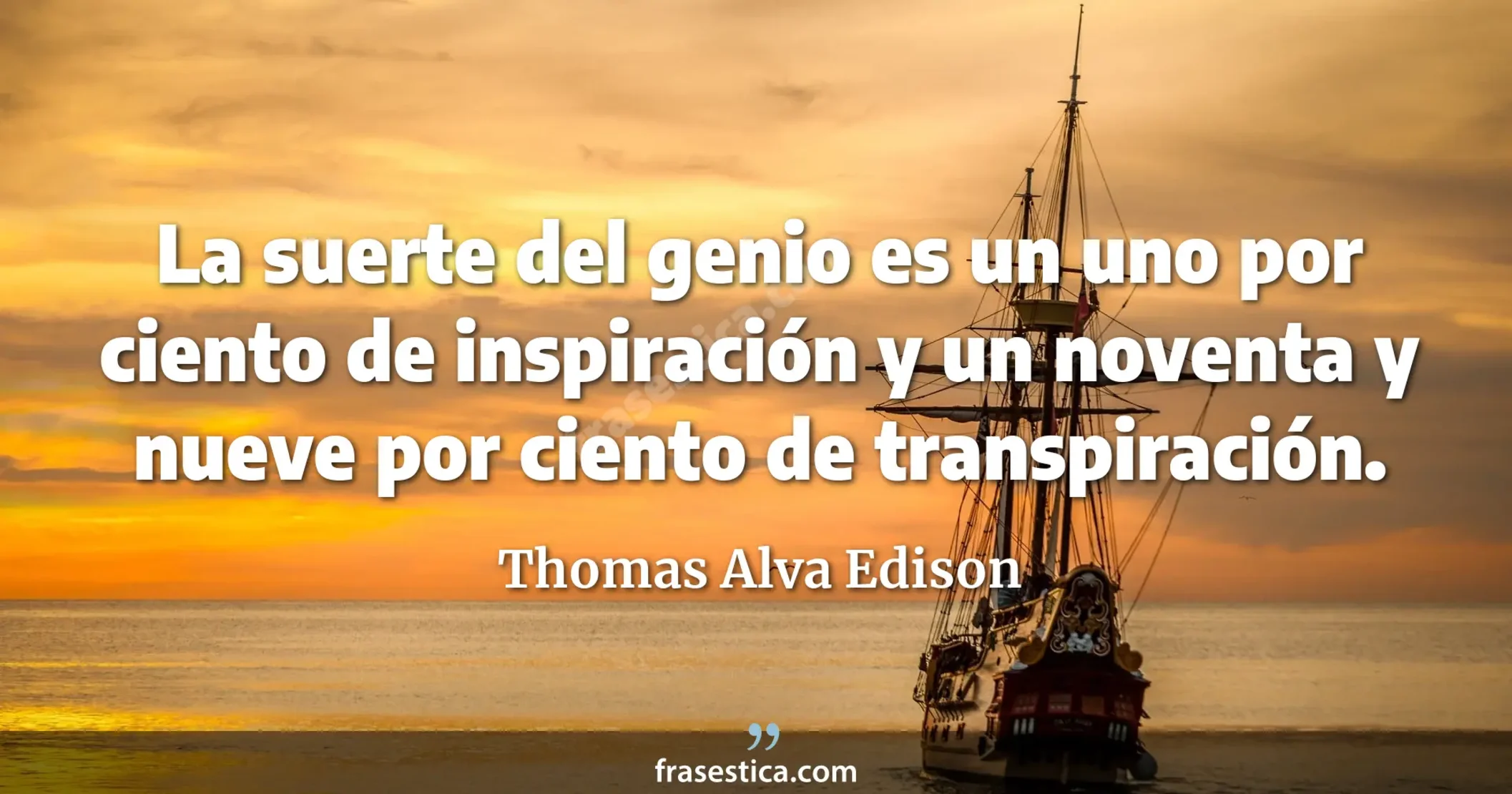 La suerte del genio es un uno por ciento de inspiración y un noventa y nueve por ciento de transpiración. - Thomas Alva Edison