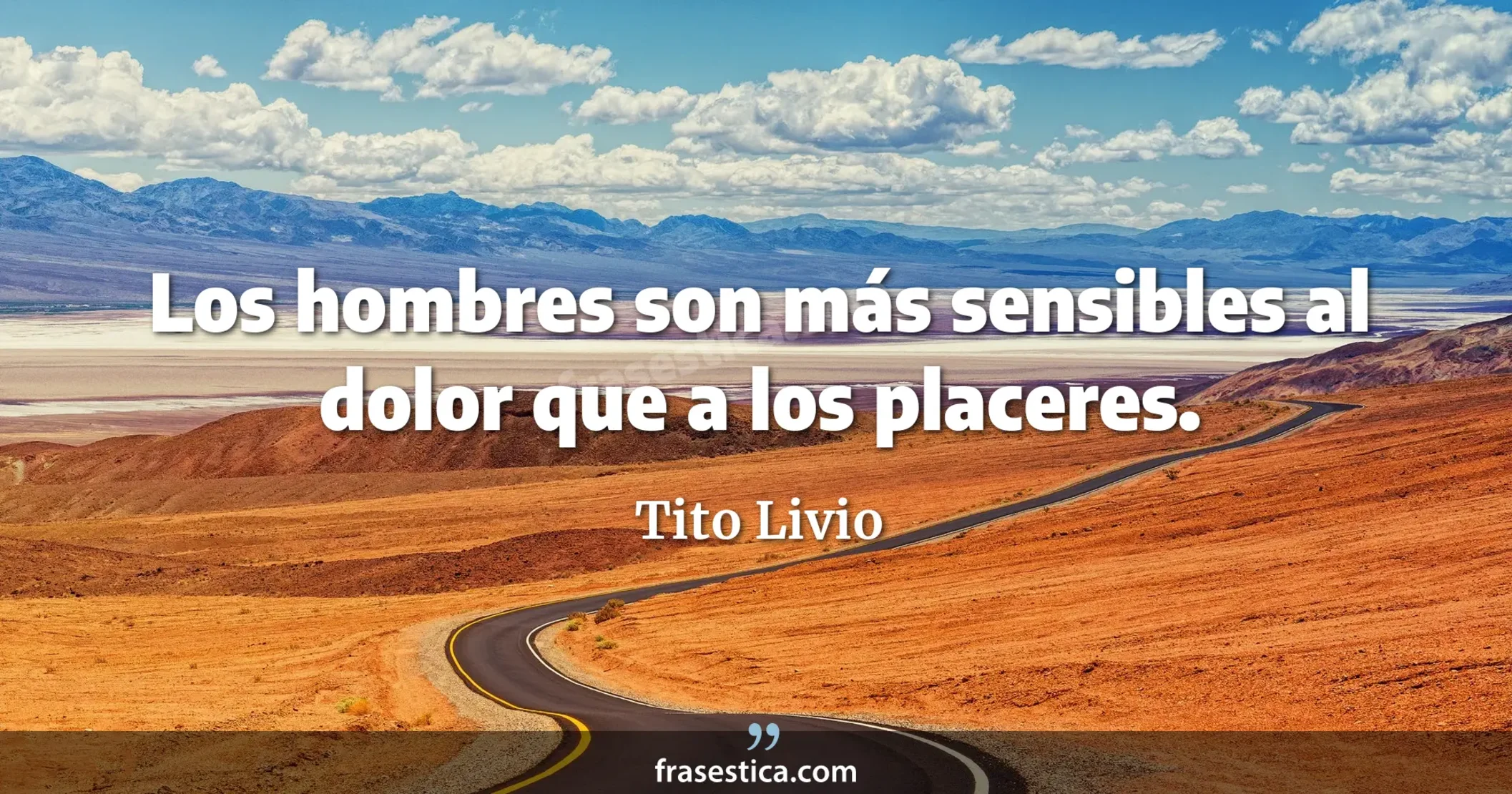 Los hombres son más sensibles al dolor que a los placeres. - Tito Livio