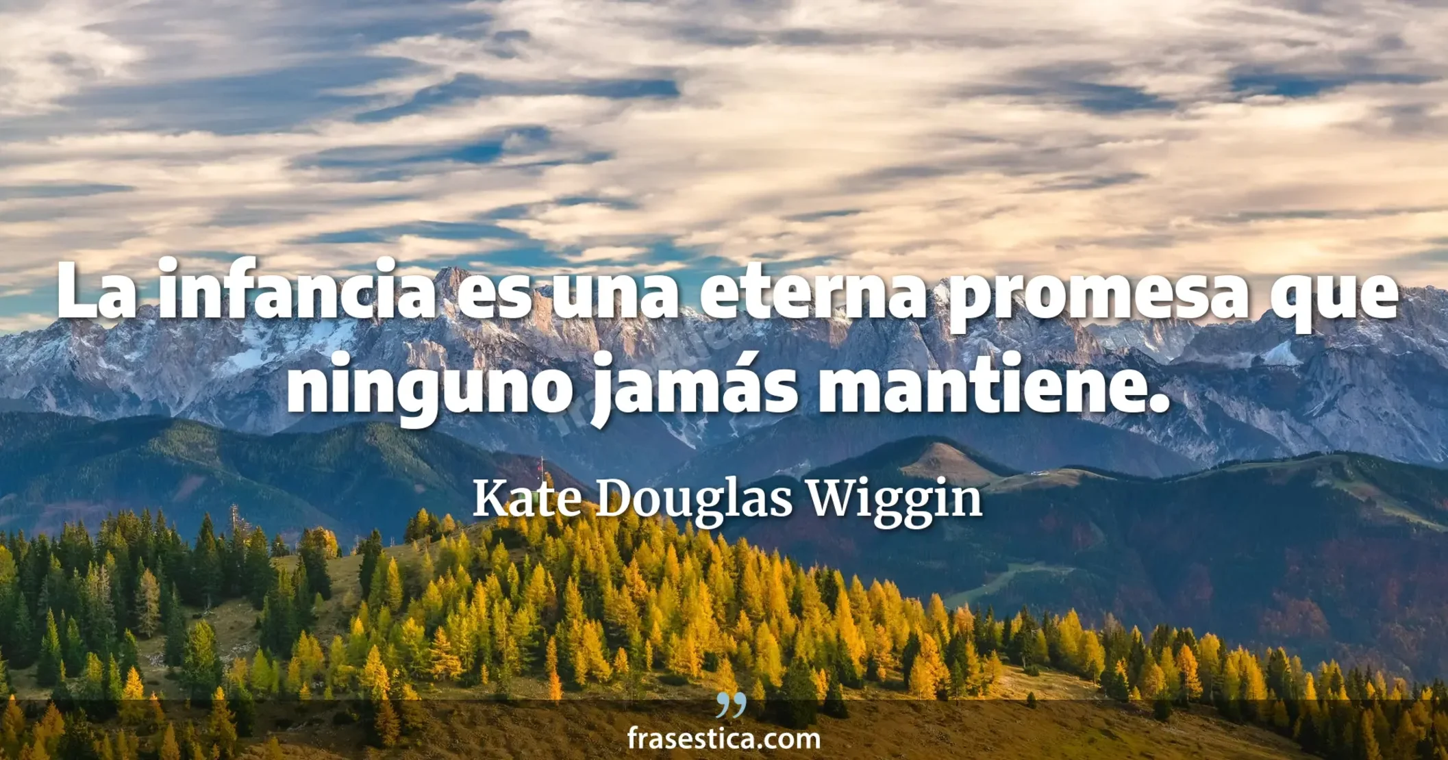 La infancia es una eterna promesa que ninguno jamás mantiene. - Kate Douglas Wiggin