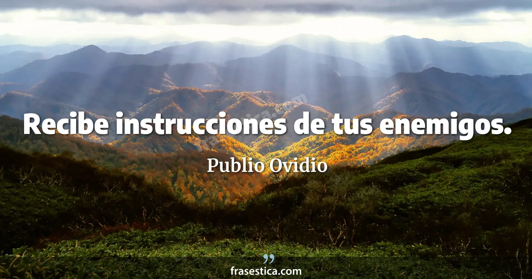Recibe instrucciones de tus enemigos. - Publio Ovidio