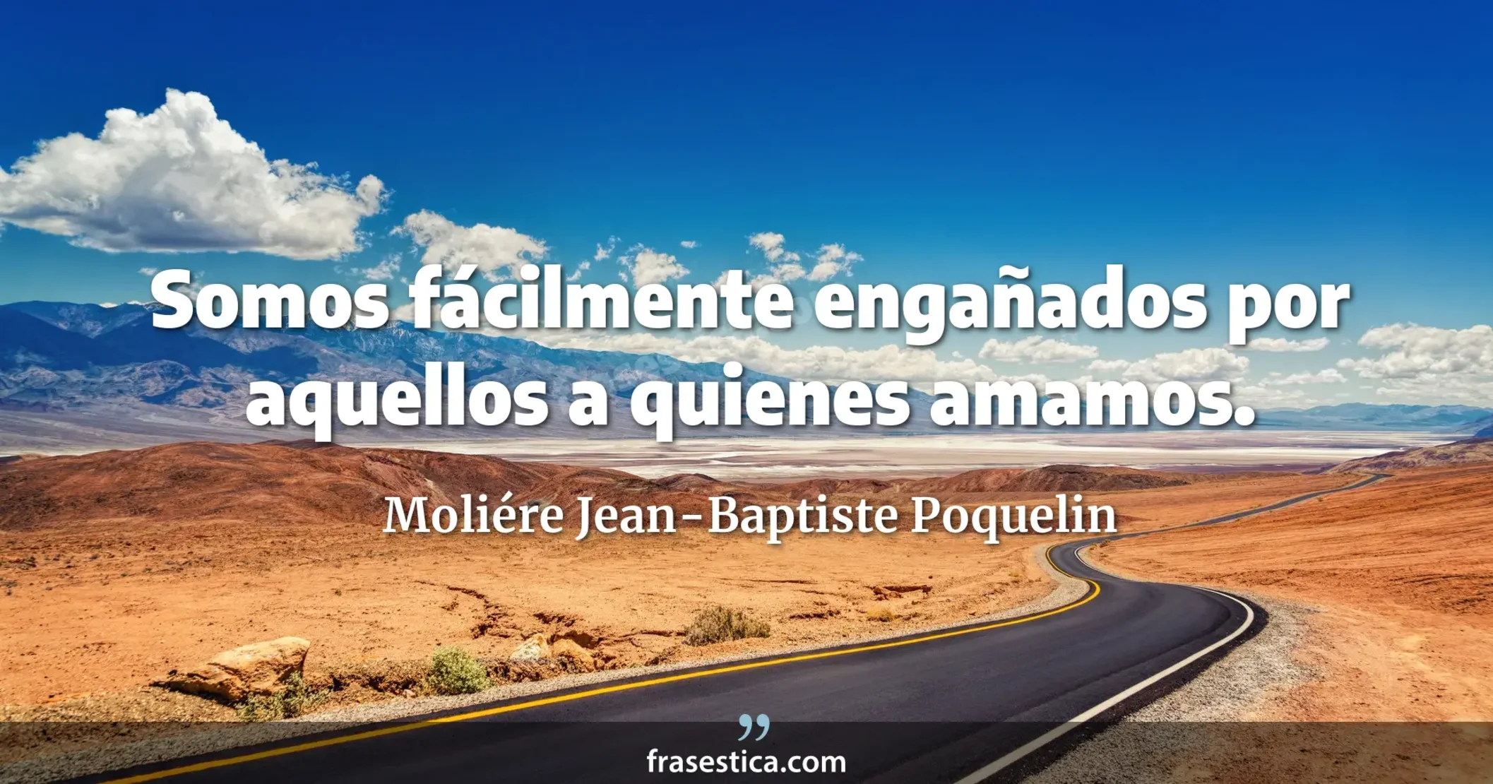 Somos fácilmente engañados por aquellos a quienes amamos. - Moliére Jean-Baptiste Poquelin
