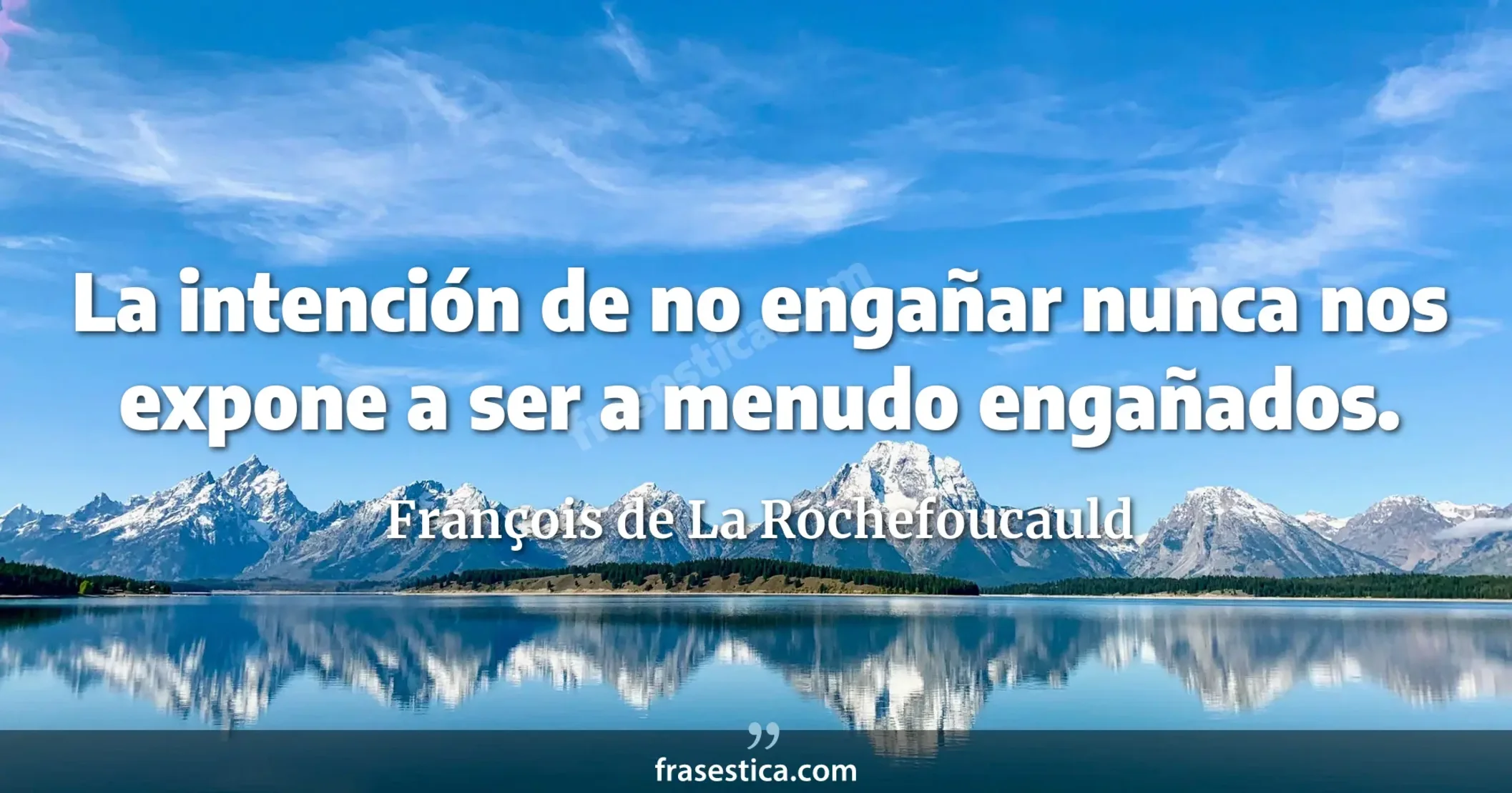 La intención de no engañar nunca nos expone a ser a menudo engañados. - François de La Rochefoucauld