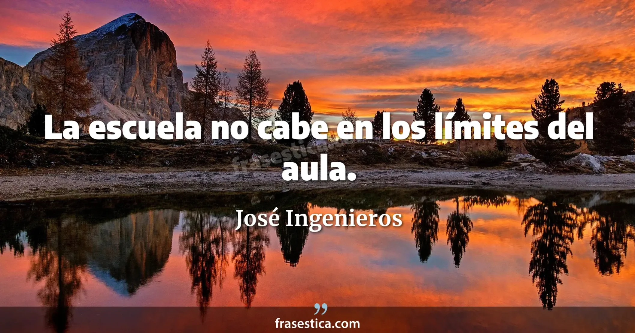 La escuela no cabe en los límites del aula. - José Ingenieros