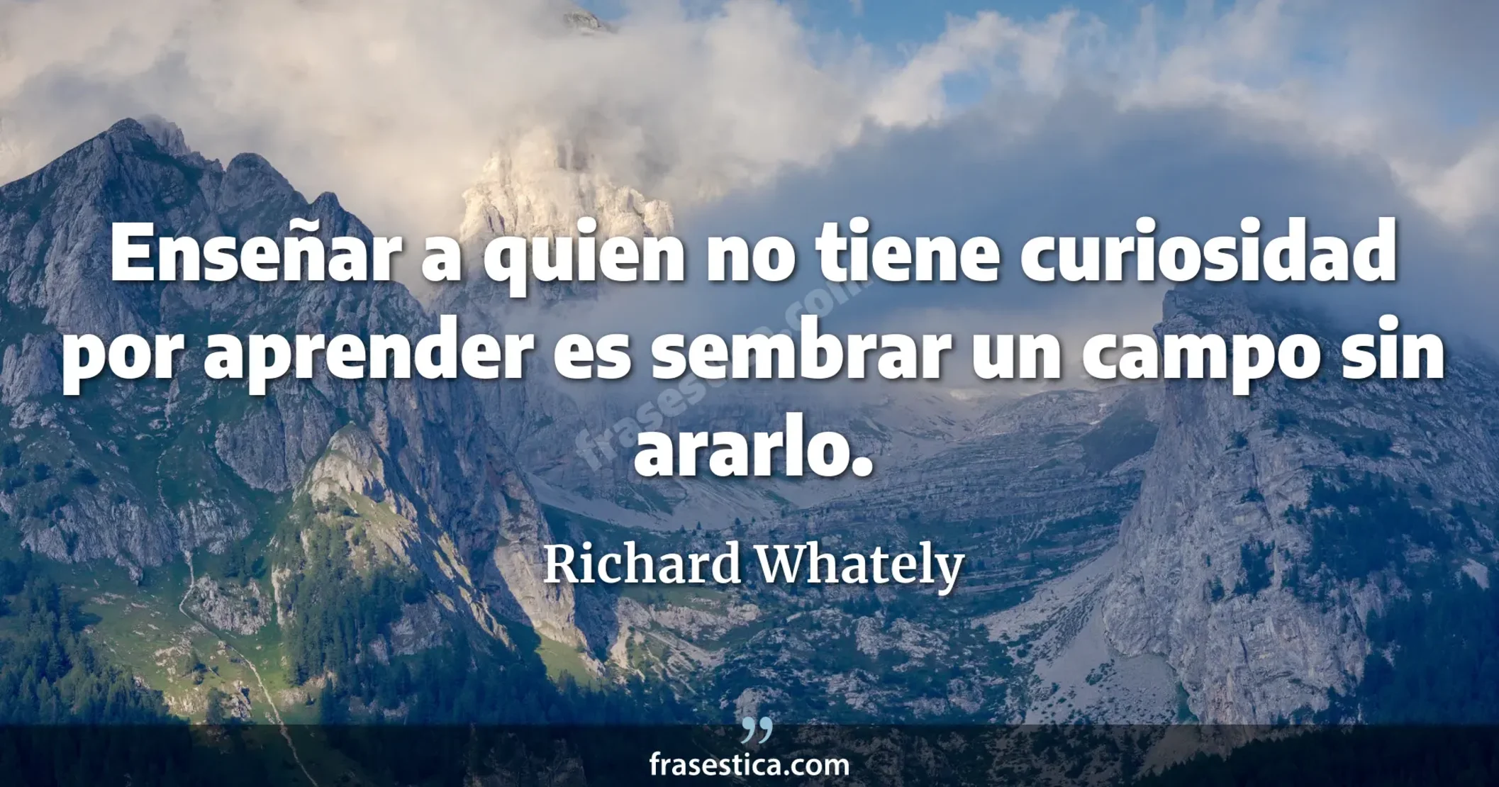 Enseñar a quien no tiene curiosidad por aprender es sembrar un campo sin ararlo. - Richard Whately