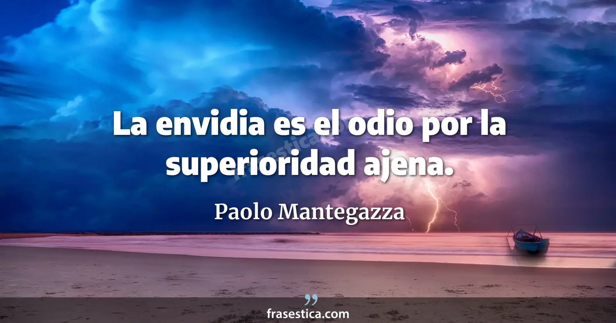 La envidia es el odio por la superioridad ajena. - Paolo Mantegazza